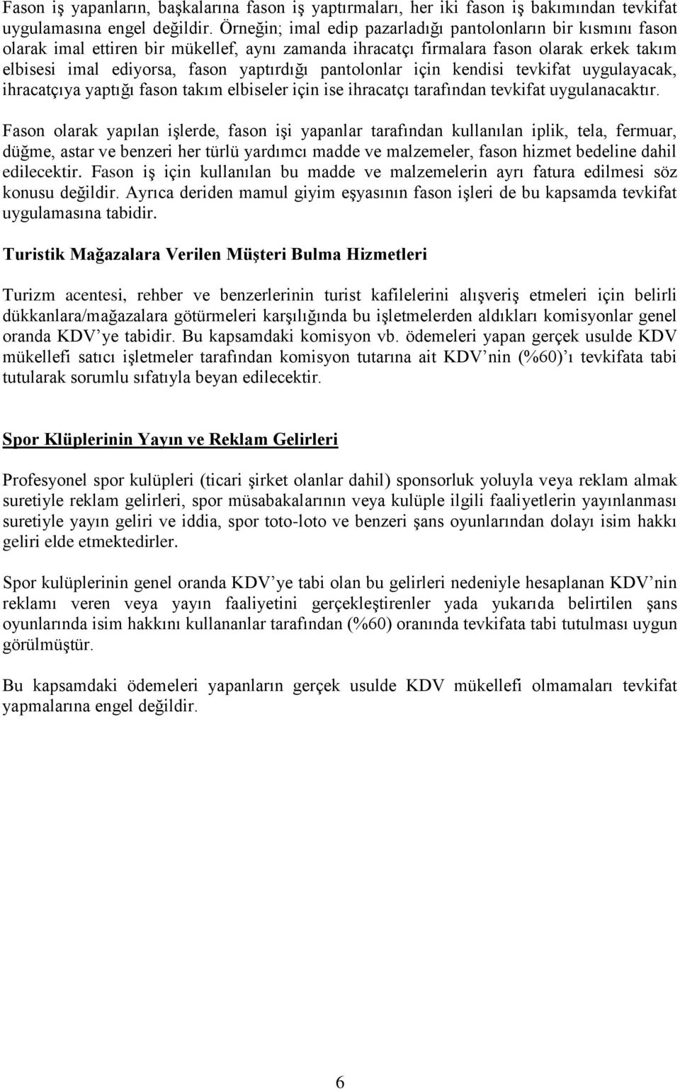 pantolonlar için kendisi tevkifat uygulayacak, ihracatçıya yaptığı fason takım elbiseler için ise ihracatçı tarafından tevkifat uygulanacaktır.