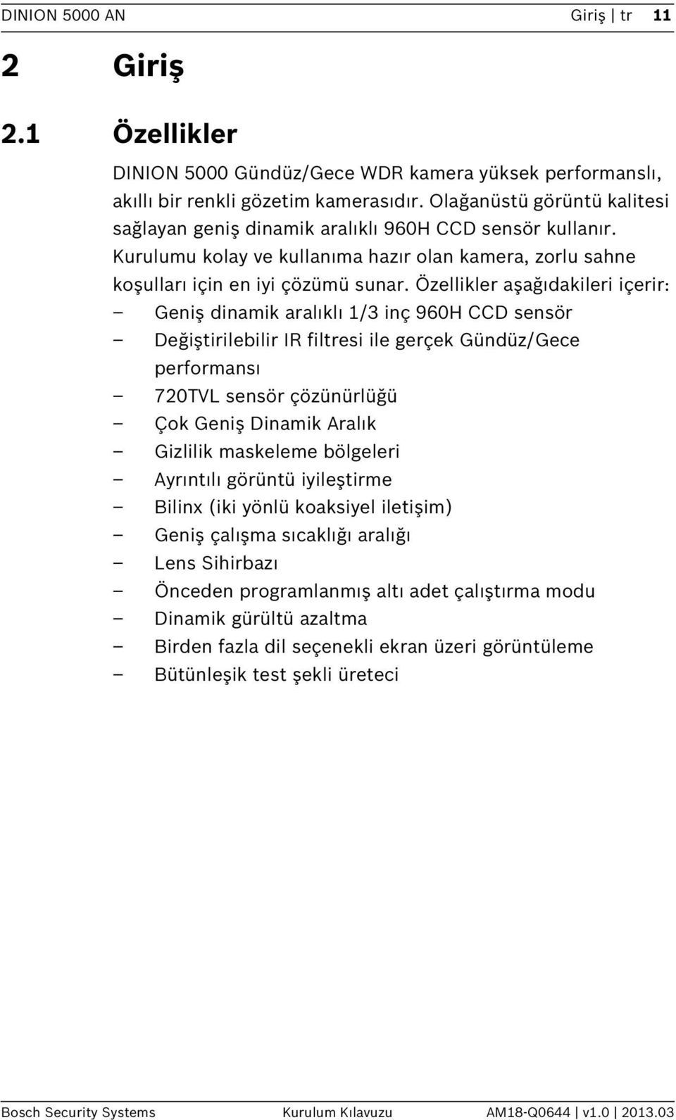 Özellikler aşağıdakileri içerir: Geniş dinamik aralıklı 1/3 inç 960H CCD sensör Değiştirilebilir IR filtresi ile gerçek Gündüz/Gece performansı 720TVL sensör çözünürlüğü Çok Geniş Dinamik Aralık