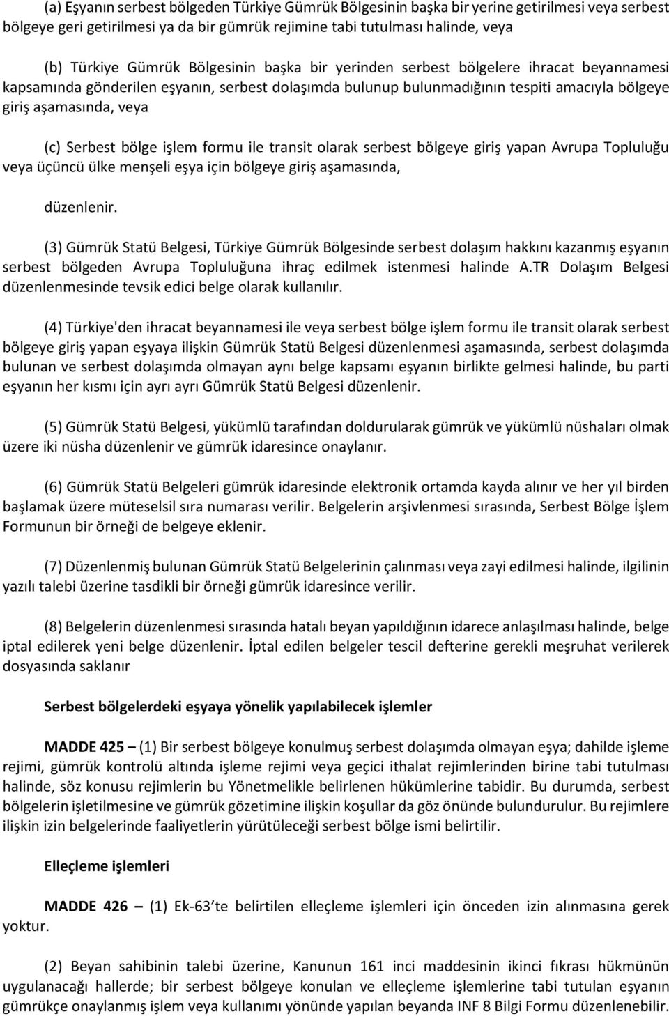 bölge işlem formu ile transit olarak serbest bölgeye giriş yapan Avrupa Topluluğu veya üçüncü ülke menşeli eşya için bölgeye giriş aşamasında, düzenlenir.