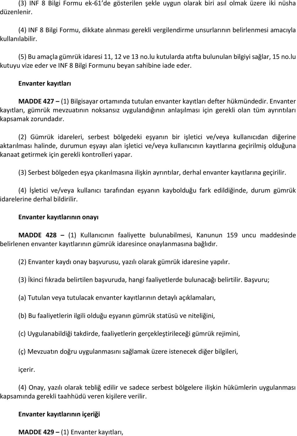 lu kutularda atıfta bulunulan bilgiyi sağlar, 15 no.lu kutuyu vize eder ve INF 8 Bilgi Formunu beyan sahibine iade eder.