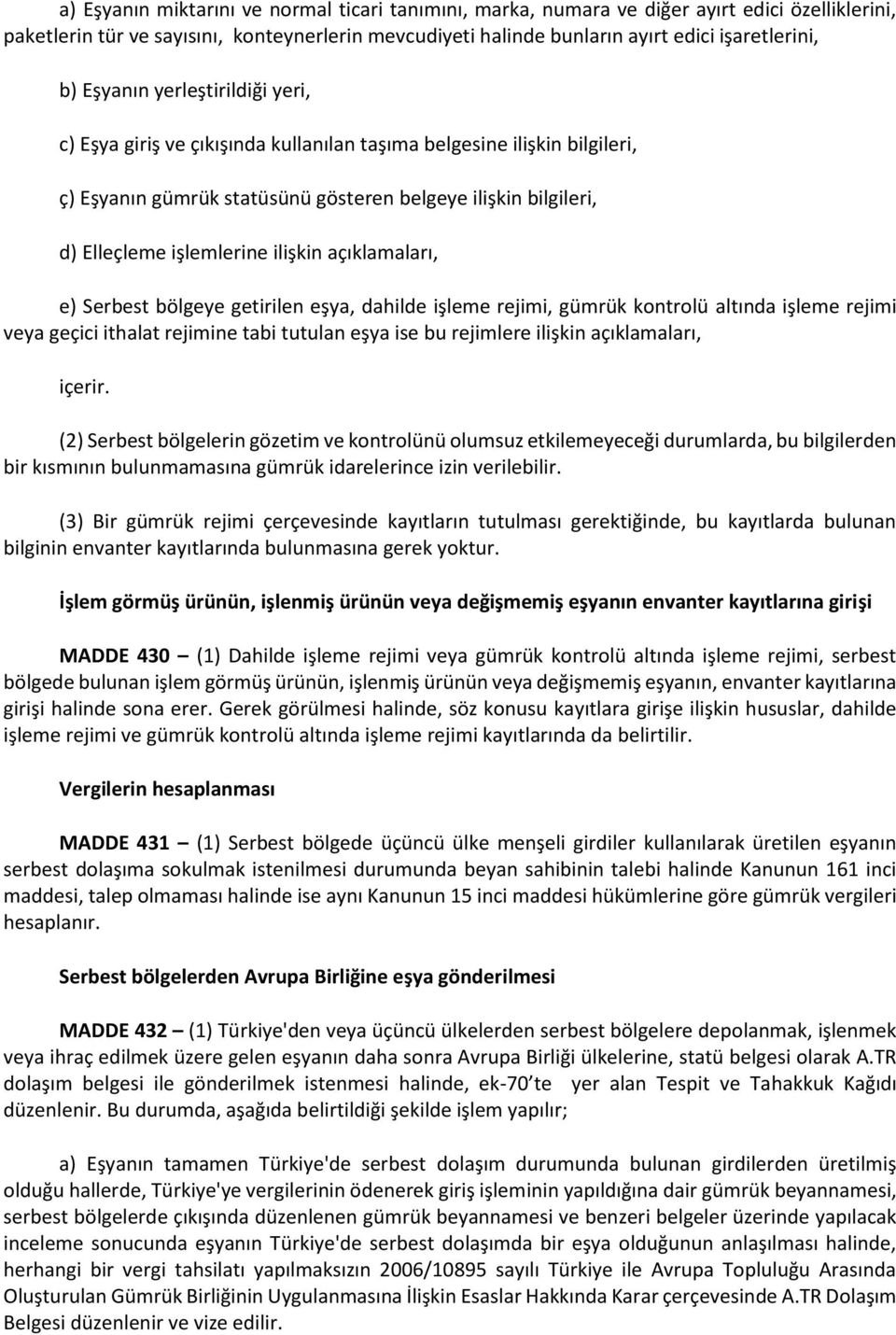 ilişkin açıklamaları, e) Serbest bölgeye getirilen eşya, dahilde işleme rejimi, gümrük kontrolü altında işleme rejimi veya geçici ithalat rejimine tabi tutulan eşya ise bu rejimlere ilişkin