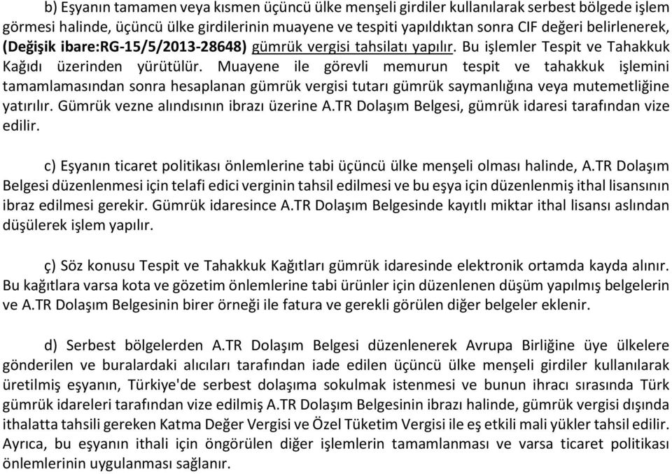 Muayene ile görevli memurun tespit ve tahakkuk işlemini tamamlamasından sonra hesaplanan gümrük vergisi tutarı gümrük saymanlığına veya mutemetliğine yatırılır.