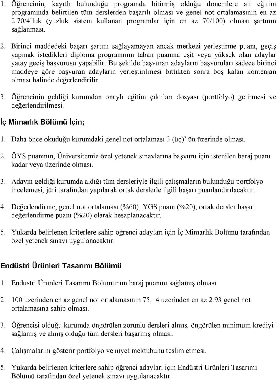 Birinci maddedeki başarı şartını sağlayamayan ancak merkezi yerleştirme puanı, geçiş yapmak istedikleri diploma programının taban puanına eşit veya yüksek olan adaylar yatay geçiş başvurusu yapabilir.