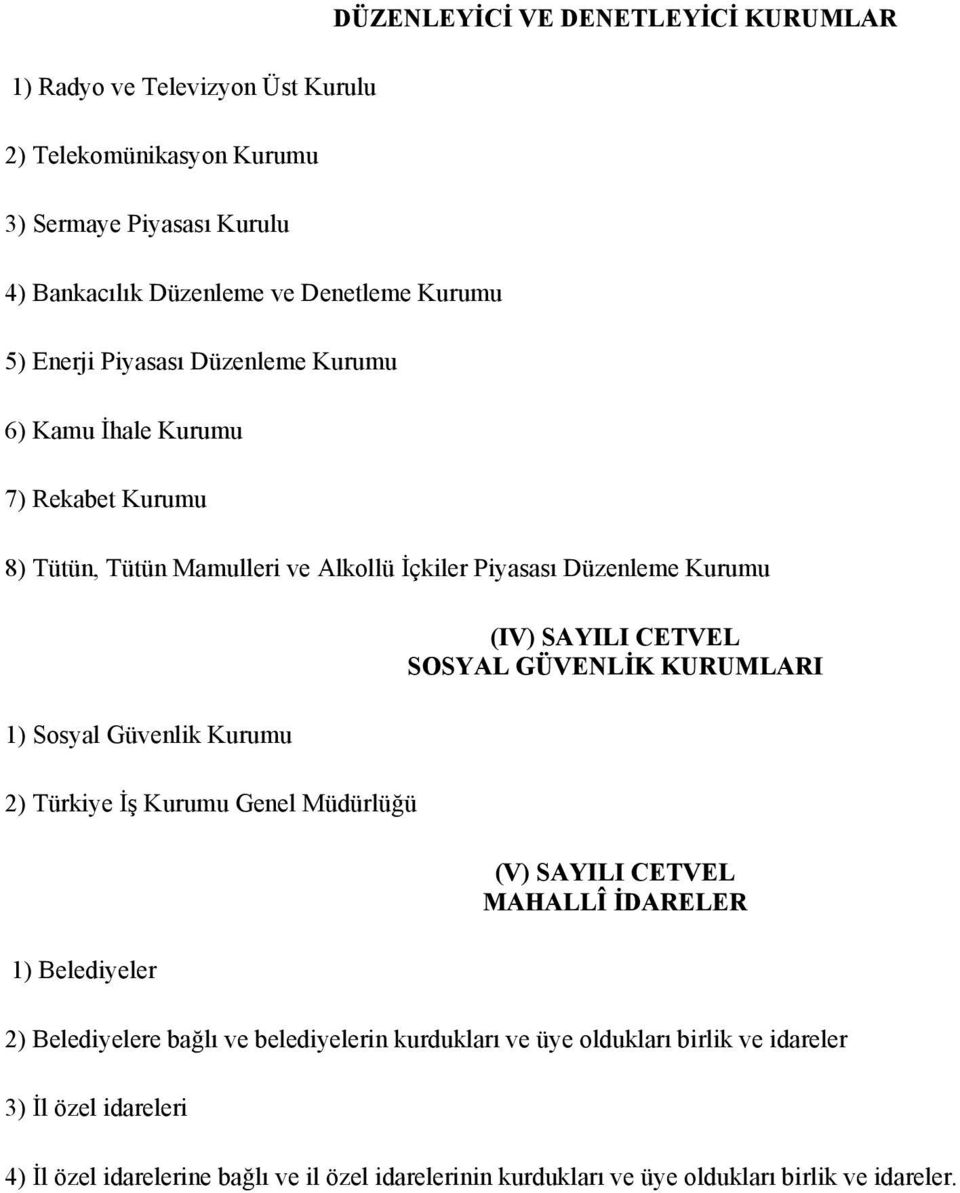 Kurumu 2) Türkiye İş Kurumu Genel Müdürlüğü 1) Belediyeler (IV) SAYILI CETVEL SOSYAL GÜVENLİK KURUMLARI (V) SAYILI CETVEL MAHALLÎ İDARELER 2) Belediyelere bağlı ve