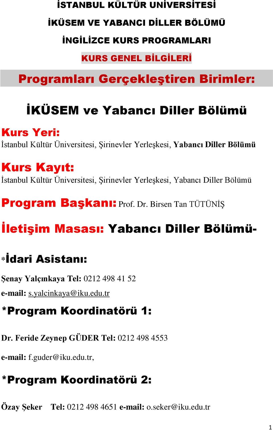 Bölümü Program Başkanı: Prof. Dr. Birsen Tan TÜTÜNİŞ İletişim Masası: Yabancı Diller Bölümü- *İdari Asistanı: Şenay Yalçınkaya Tel: 0212 498 41 52 e-mail: s.yalcinkaya@iku.edu.