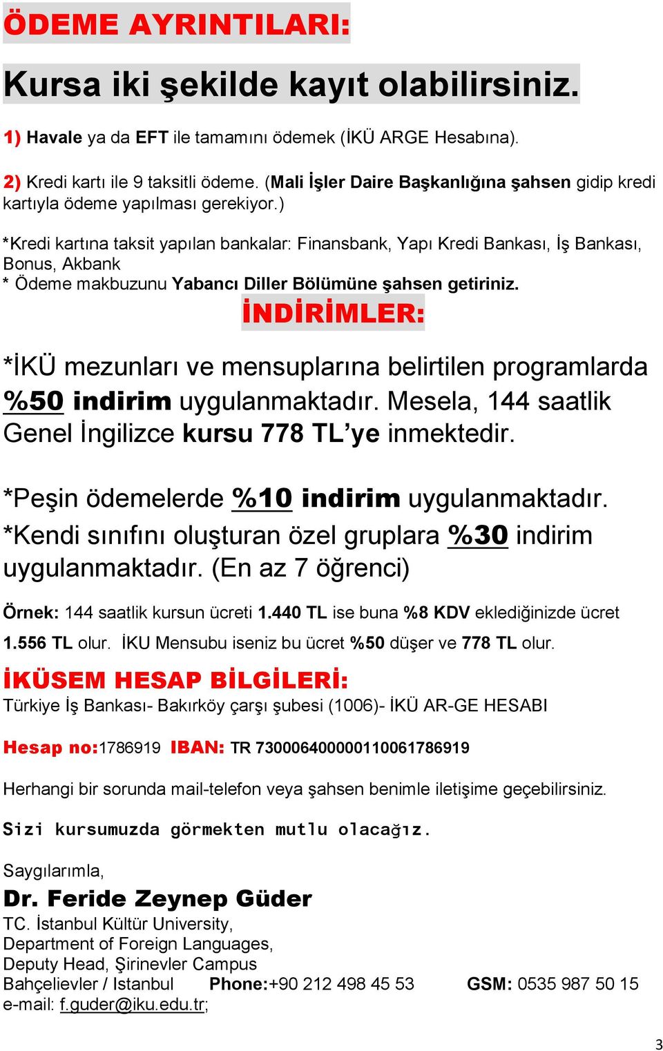 ) *Kredi kartına taksit yapılan bankalar: Finansbank, Yapı Kredi Bankası, İş Bankası, Bonus, Akbank * Ödeme makbuzunu Yabancı Diller Bölümüne şahsen getiriniz.