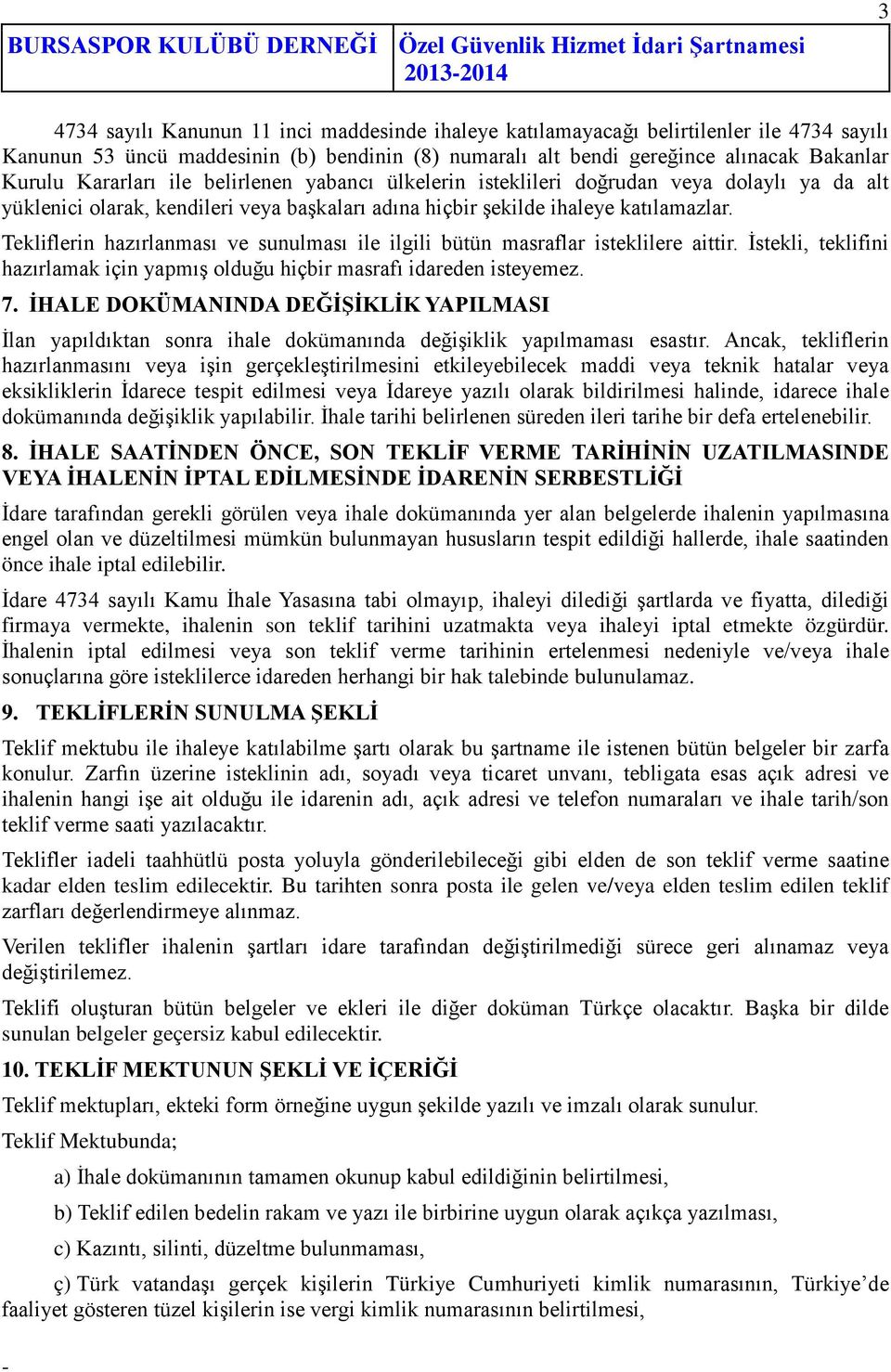 Tekliflerin hazırlanması ve sunulması ile ilgili bütün masraflar isteklilere aittir. İstekli, teklifini hazırlamak için yapmış olduğu hiçbir masrafı idareden isteyemez. 7.