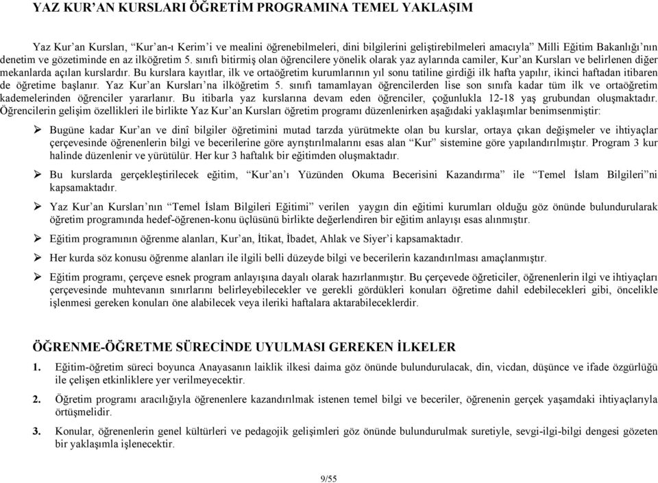 Bu kurslara kayıtlar, ilk ve ortaöğretim kurumlarının yıl sonu tatiline girdiği ilk hafta yapılır, ikinci haftadan itibaren de öğretime başlanır. Yaz Kur an Kursları na ilköğretim 5.