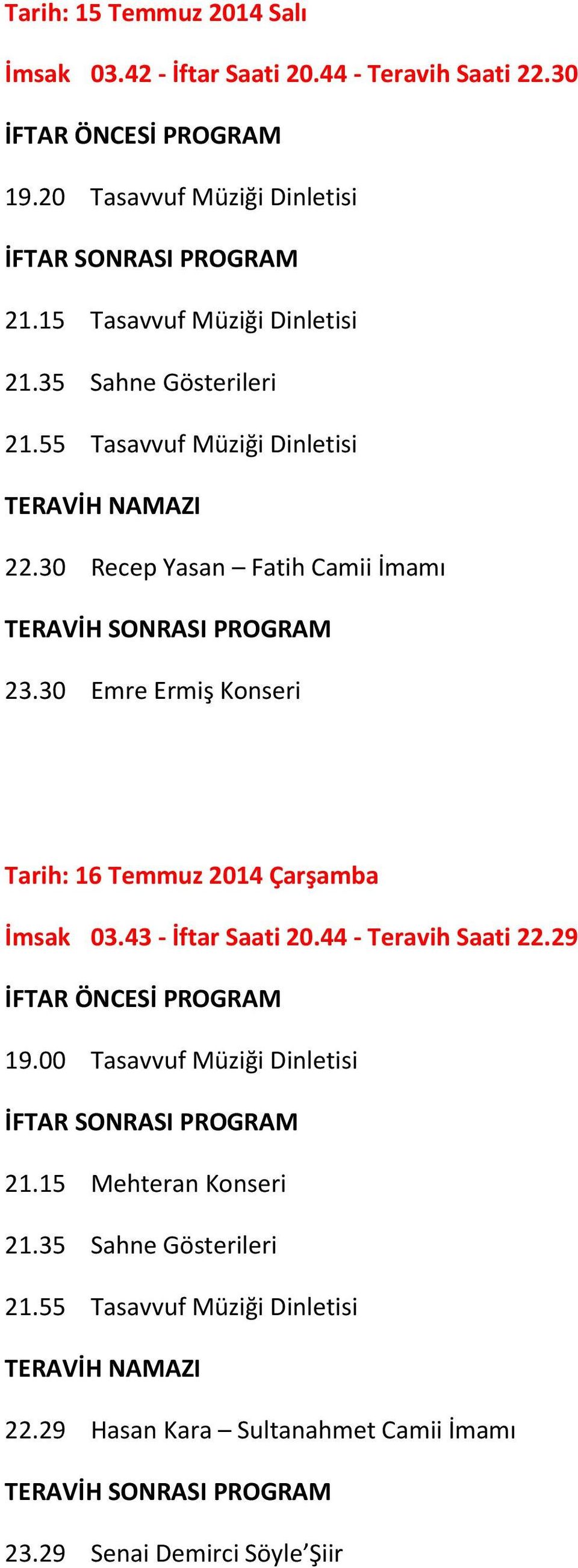 30 Recep Yasan Fatih Camii İmamı 23.30 Emre Ermiş Konseri Tarih: 16 Temmuz 2014 Çarşamba İmsak 03.