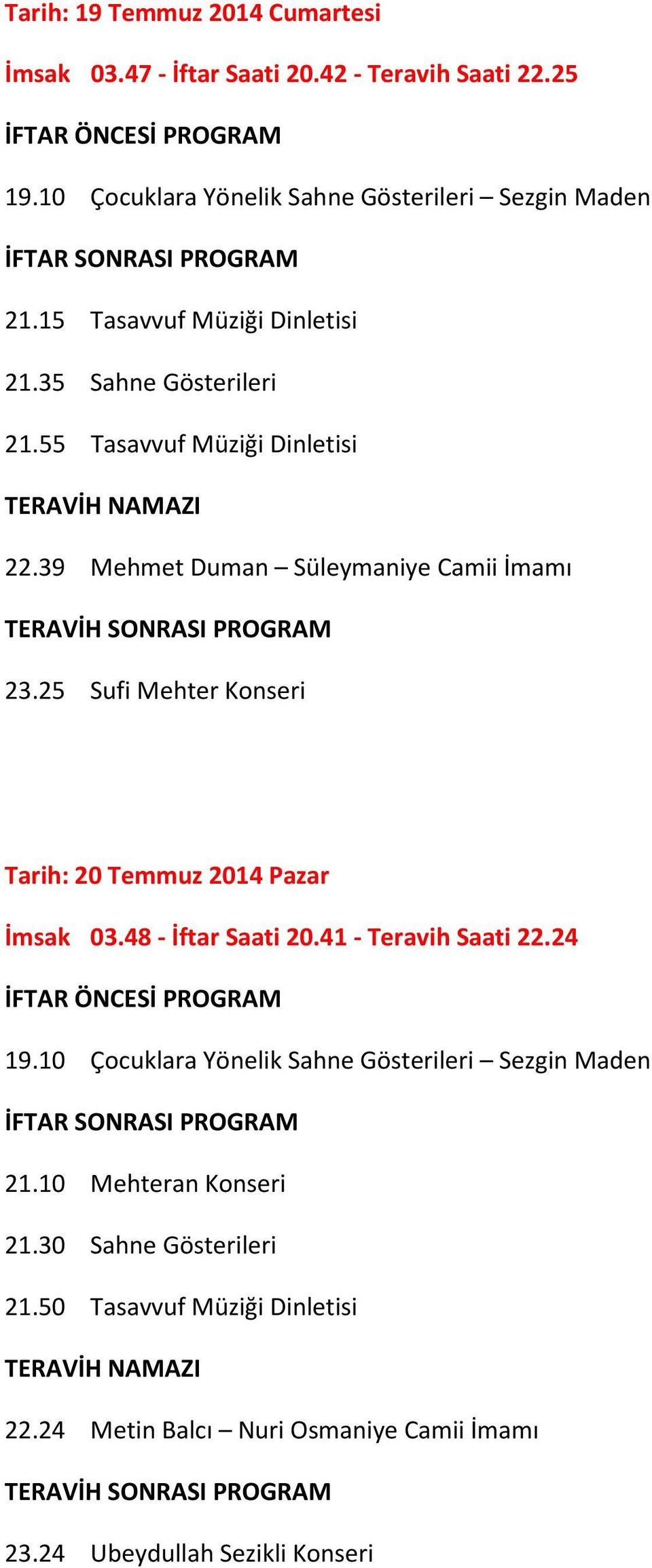 39 Mehmet Duman Süleymaniye Camii İmamı 23.25 Sufi Mehter Konseri Tarih: 20 Temmuz 2014 Pazar İmsak 03.48 - İftar Saati 20.