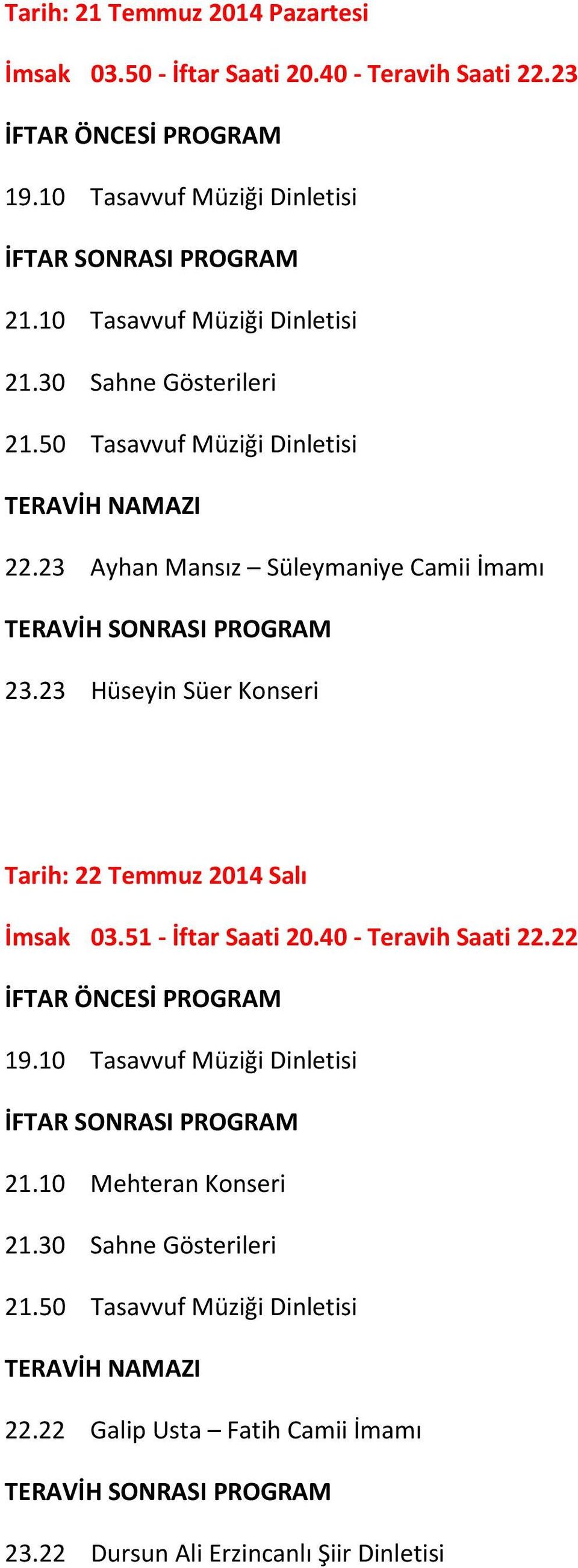 23 Hüseyin Süer Konseri Tarih: 22 Temmuz 2014 Salı İmsak 03.51 - İftar Saati 20.40 - Teravih Saati 22.22 19.