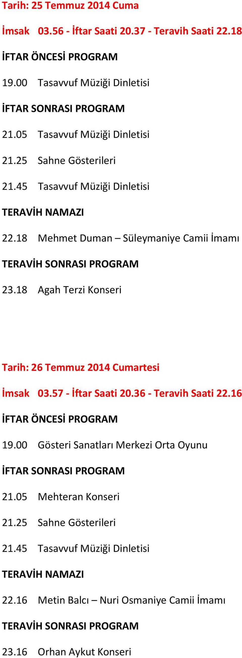 18 Agah Terzi Konseri Tarih: 26 Temmuz 2014 Cumartesi İmsak 03.57 - İftar Saati 20.36 - Teravih Saati 22.16 19.