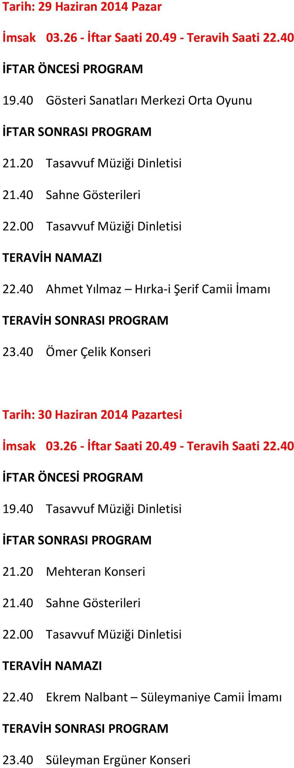 40 Ahmet Yılmaz Hırka-i Şerif Camii İmamı 23.40 Ömer Çelik Konseri Tarih: 30 Haziran 2014 Pazartesi İmsak 03.