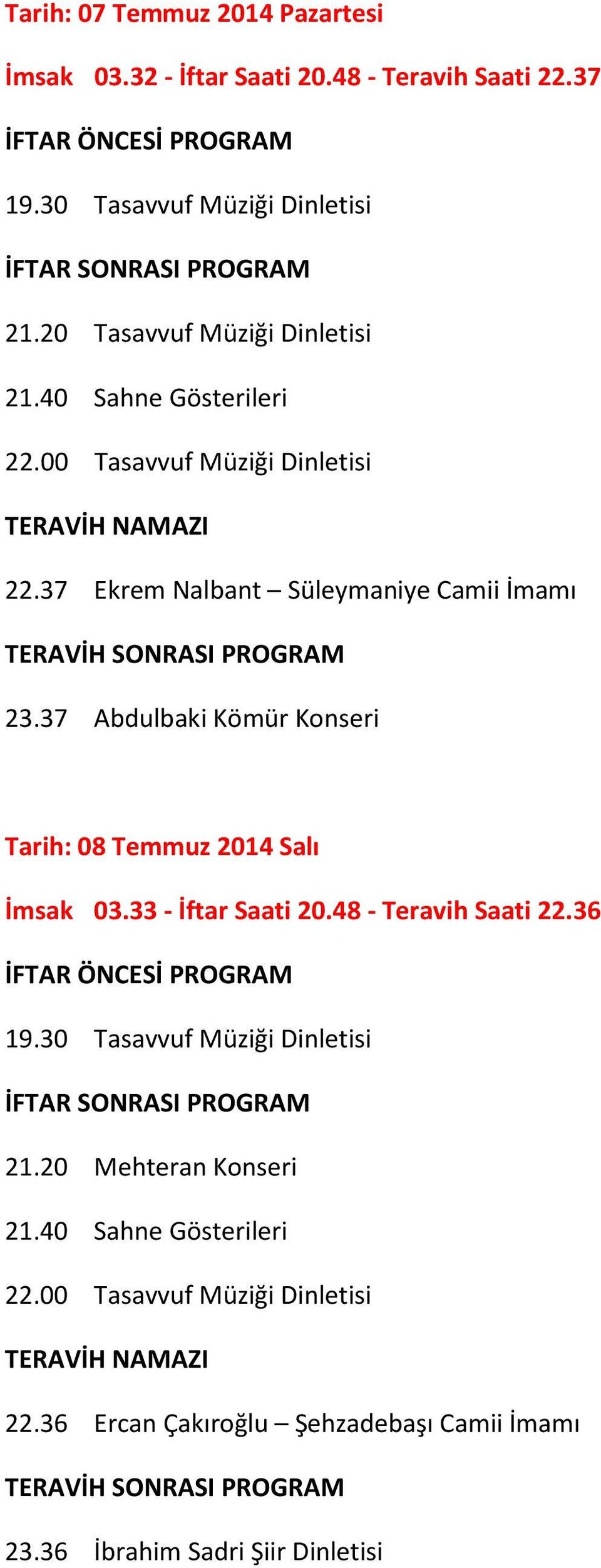 37 Abdulbaki Kömür Konseri Tarih: 08 Temmuz 2014 Salı İmsak 03.33 - İftar Saati 20.48 - Teravih Saati 22.36 19.
