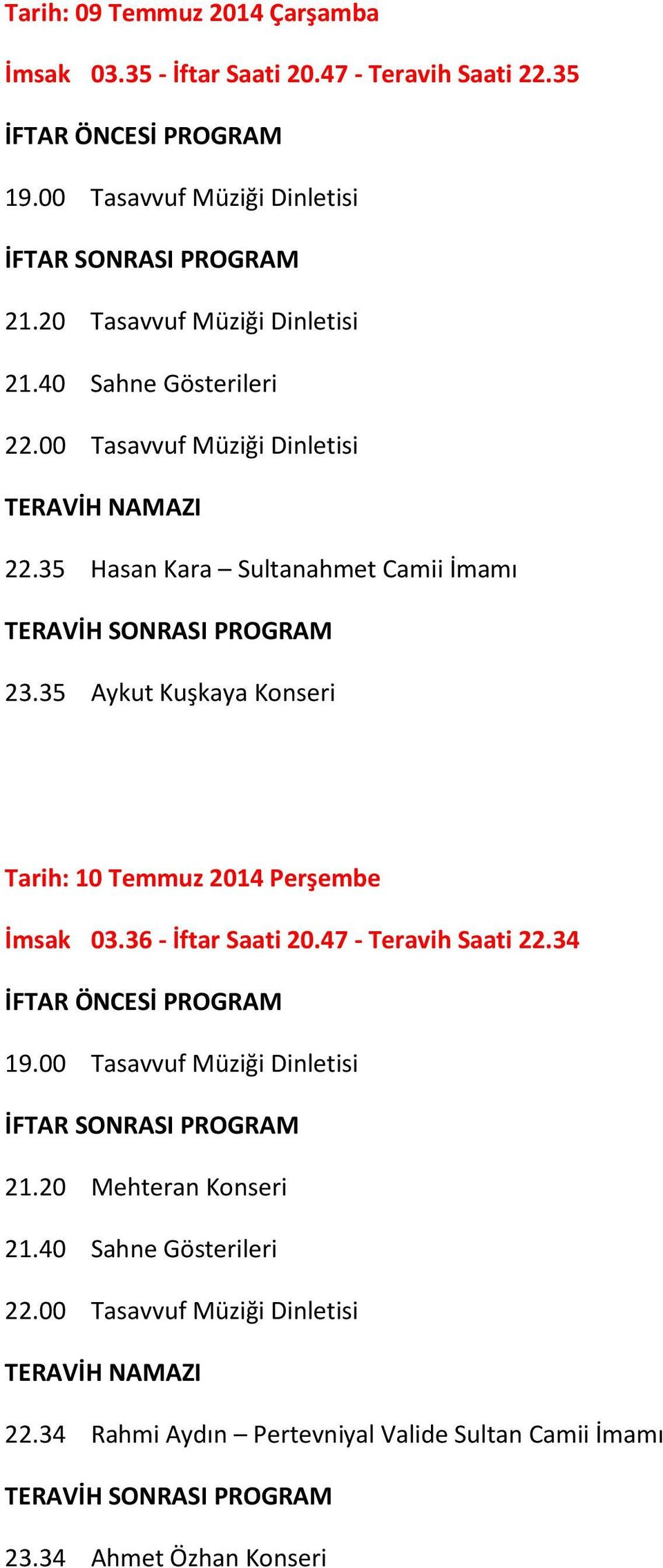 35 Aykut Kuşkaya Konseri Tarih: 10 Temmuz 2014 Perşembe İmsak 03.36 - İftar Saati 20.