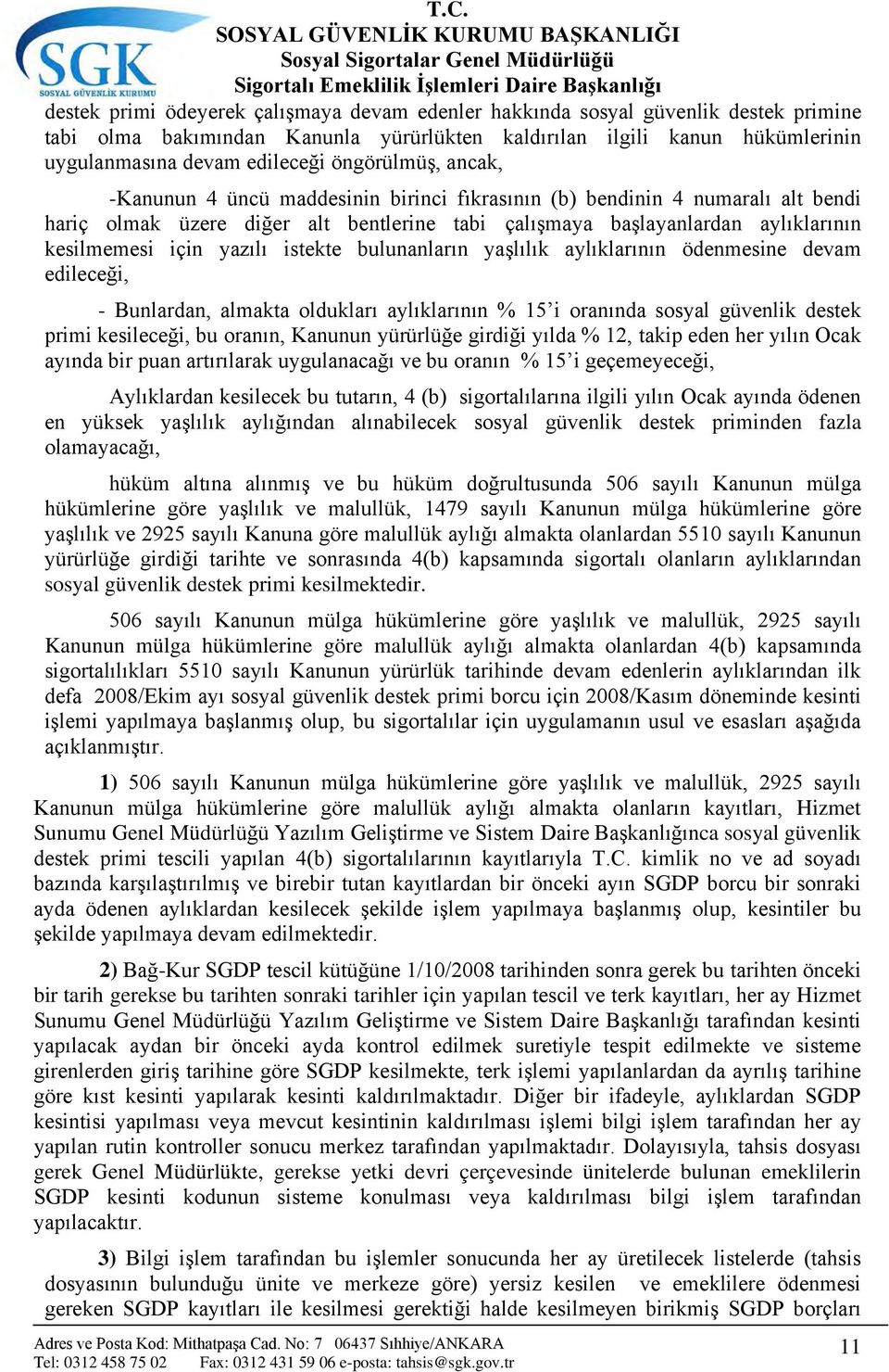 yazılı istekte bulunanların yaşlılık aylıklarının ödenmesine devam edileceği, - Bunlardan, almakta oldukları aylıklarının % 15 i oranında sosyal güvenlik destek primi kesileceği, bu oranın, Kanunun