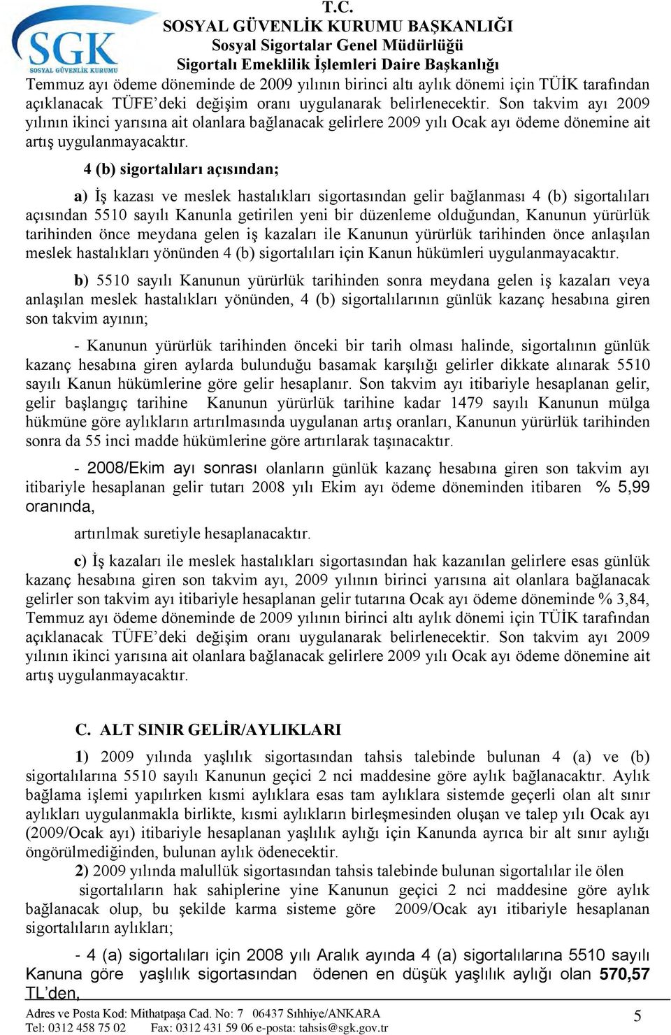 4 (b) sigortalıları açısından; a) İş kazası ve meslek hastalıkları sigortasından gelir bağlanması 4 (b) sigortalıları açısından 5510 sayılı Kanunla getirilen yeni bir düzenleme olduğundan, Kanunun