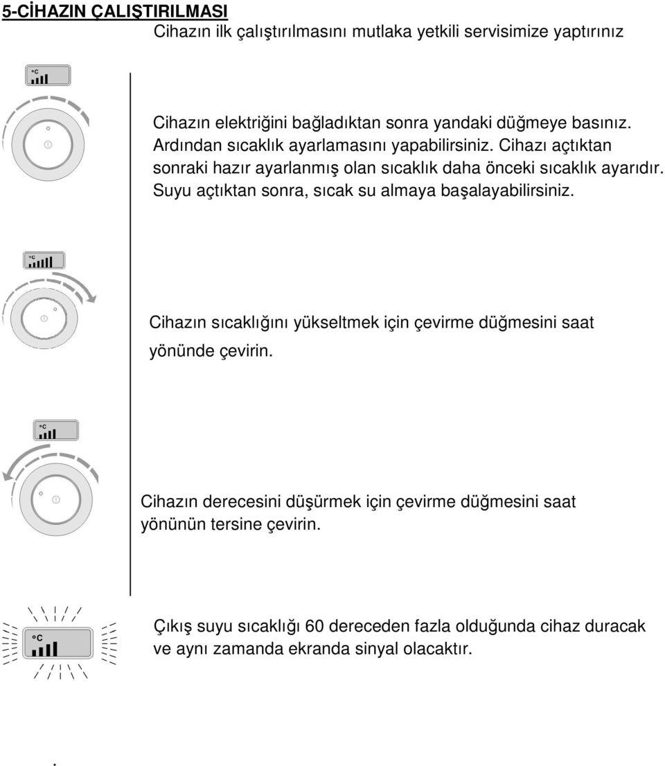 Suyu açtıktan sonra, sıcak su almaya başalayabilirsiniz. Cihazın sıcaklığını yükseltmek için çevirme düğmesini saat yönünde çevirin.