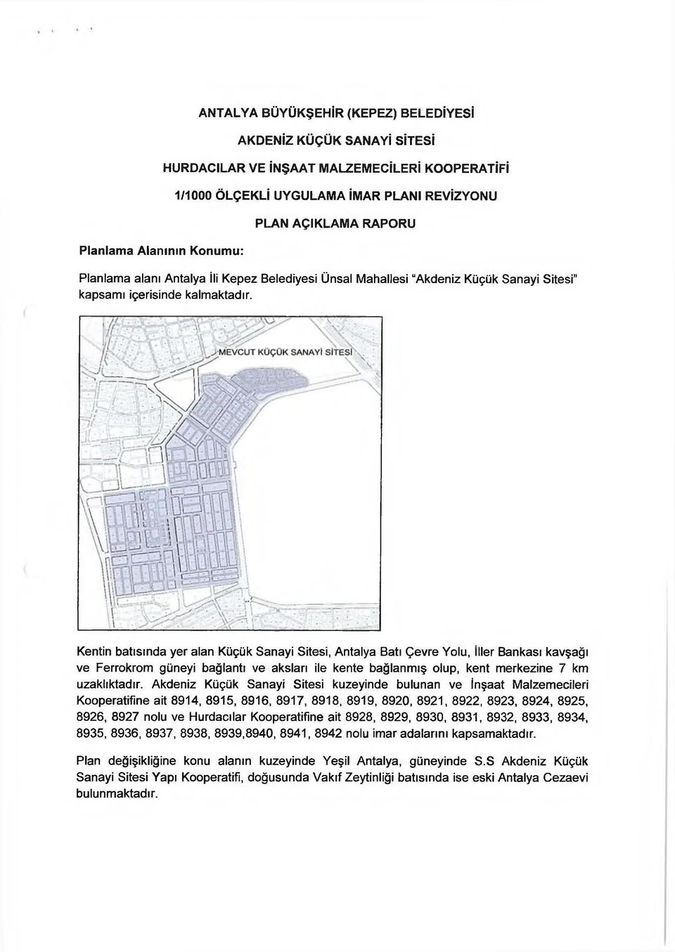 Kentin batısında yer alan Küçük Sanayi Sitesi, Antalya Batı Çevre Yolu, İller Bankası kavşağı ve Ferrokrom güneyi bağlantı ve aksları ile kente bağlanmış olup, kent merkezine 7 km uzaklıktadır.