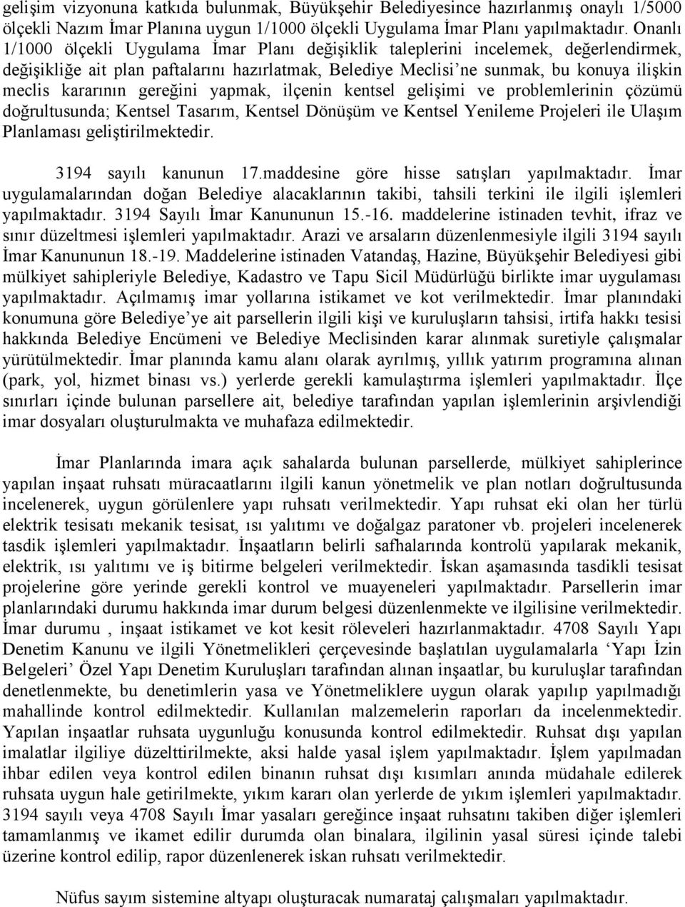 kararının gereğini yapmak, ilçenin kentsel gelişimi ve problemlerinin çözümü doğrultusunda; Kentsel Tasarım, Kentsel Dönüşüm ve Kentsel Yenileme Projeleri ile Ulaşım Planlaması geliştirilmektedir.