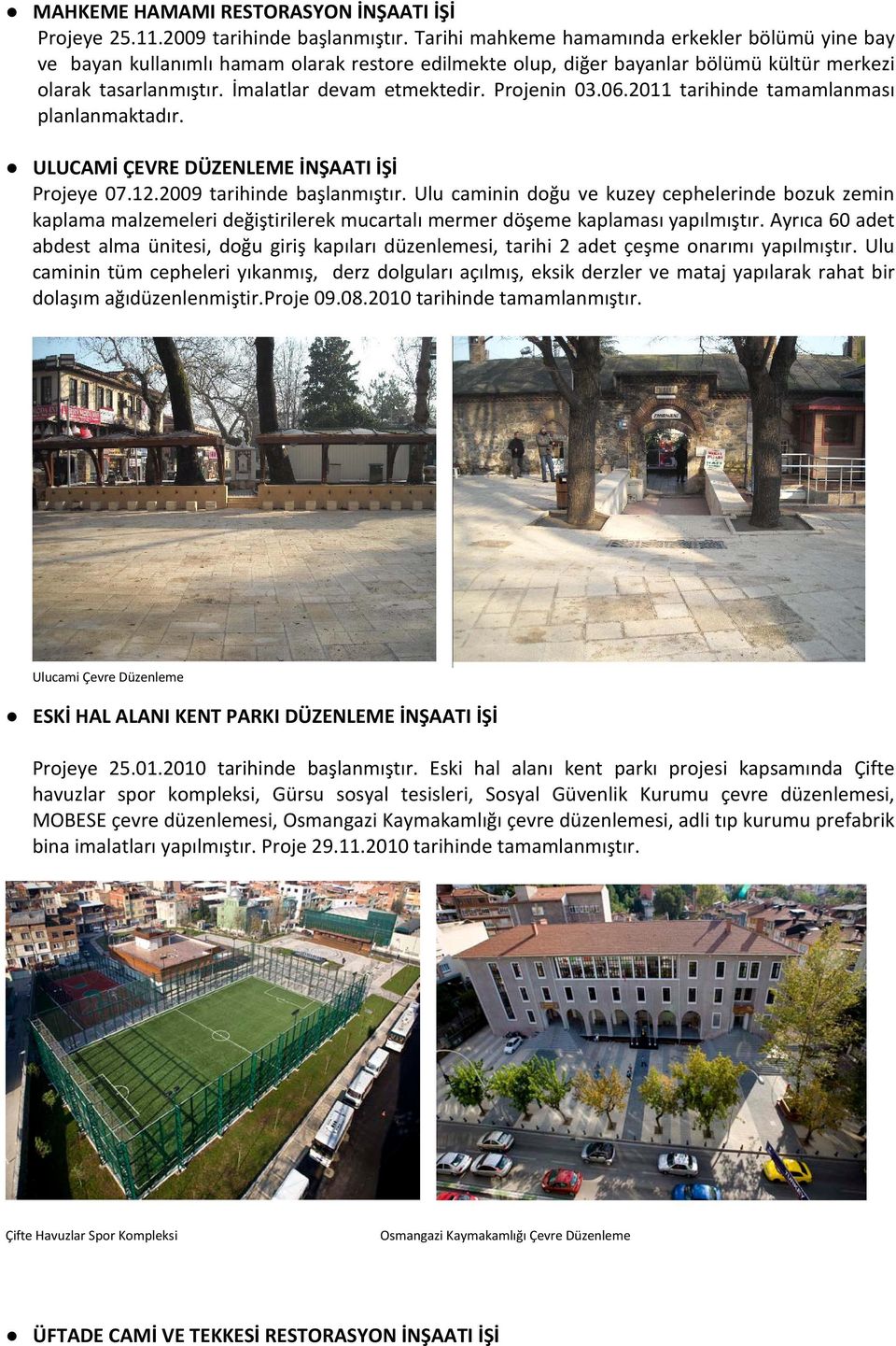 Projenin 03.06.2011 tarihinde tamamlanması planlanmaktadır. ULUCAMİ ÇEVRE DÜZENLEME İNŞAATI İŞİ Projeye 07.12.2009 tarihinde başlanmıştır.