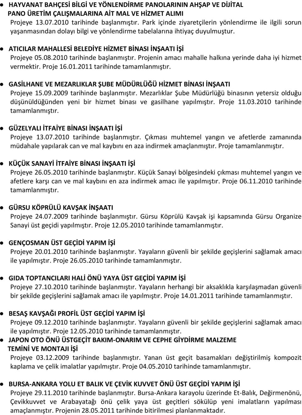 2010 tarihinde başlanmıştır. Projenin amacı mahalle halkına yerinde daha iyi hizmet vermektir. Proje 16.01.2011 tarihinde tamamlanmıştır.