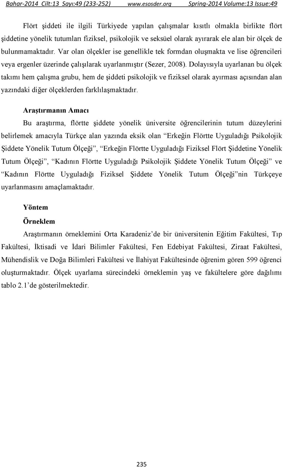 Dolayısıyla uyarlanan bu ölçek takımı hem çalışma grubu, hem de şiddeti psikolojik ve fiziksel olarak ayırması açısından alan yazındaki diğer ölçeklerden farklılaşmaktadır.