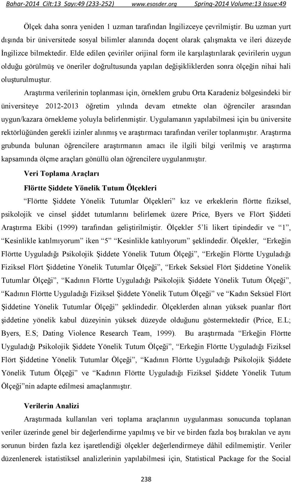 Araştırma verilerinin toplanması için, örneklem grubu Orta Karadeniz bölgesindeki bir üniversiteye 2012-2013 öğretim yılında devam etmekte olan öğrenciler arasından uygun/kazara örnekleme yoluyla