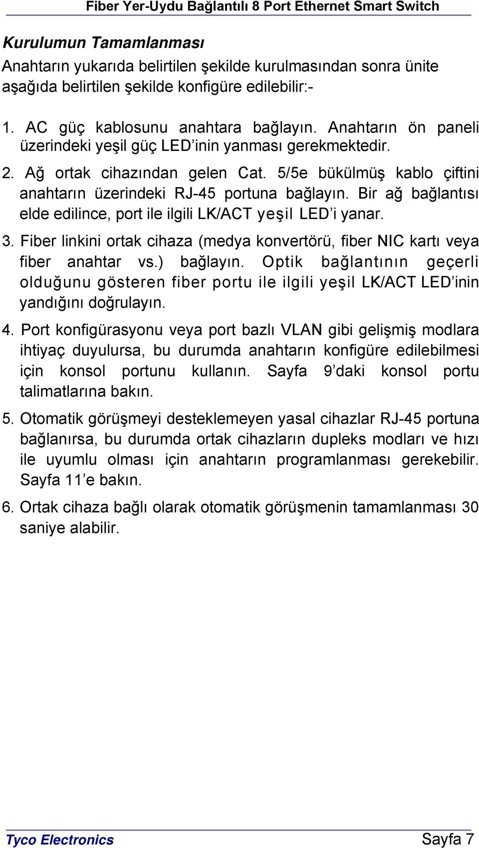 Bir ağ bağlantısı elde edilince, port ile ilgili LK/ACT yeşil LED i yanar. 3. Fiber linkini ortak cihaza (medya konvertörü, fiber NIC kartı veya fiber anahtar vs.) bağlayın.