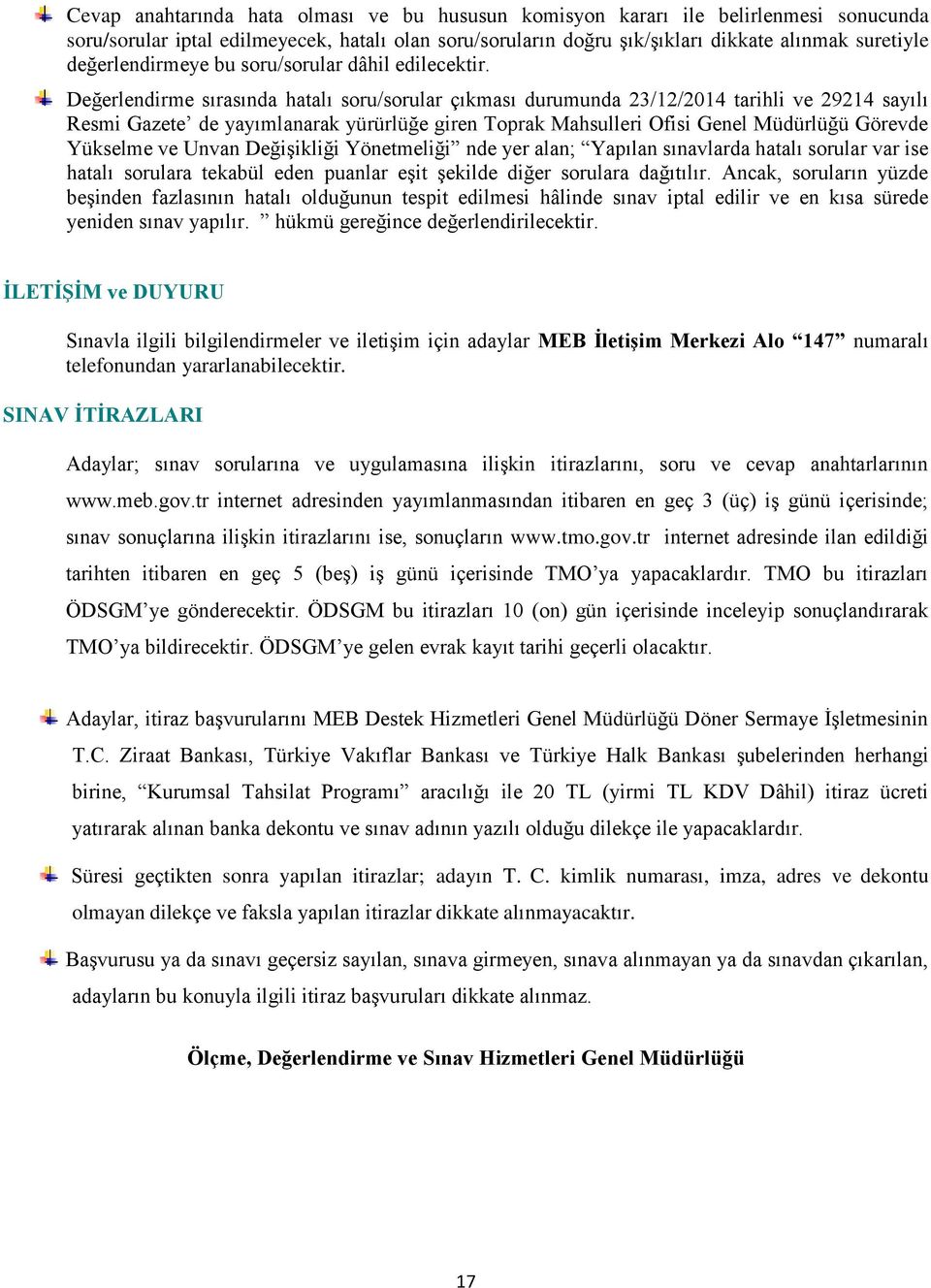 Değerlendirme sırasında hatalı soru/sorular çıkması durumunda 3/1/014 tarihli ve 914 sayılı Resmi Gazete de yayımlanarak yürürlüğe giren Toprak Mahsulleri Ofisi Genel Müdürlüğü Görevde Yükselme ve