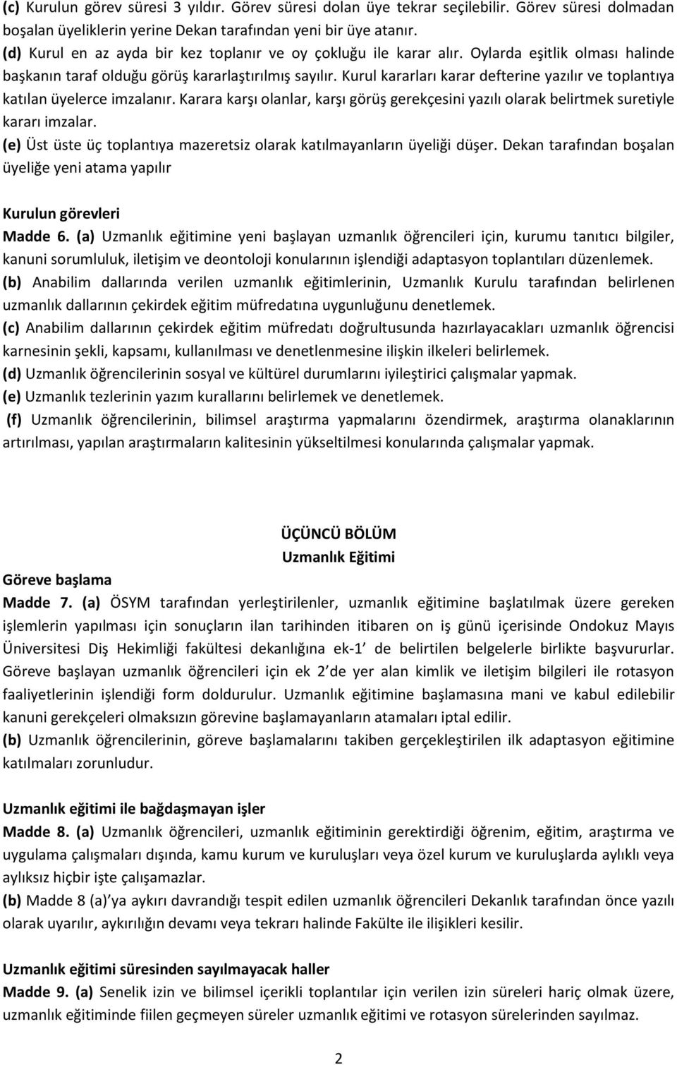 Kurul kararları karar defterine yazılır ve toplantıya katılan üyelerce imzalanır. Karara karşı olanlar, karşı görüş gerekçesini yazılı olarak belirtmek suretiyle kararı imzalar.