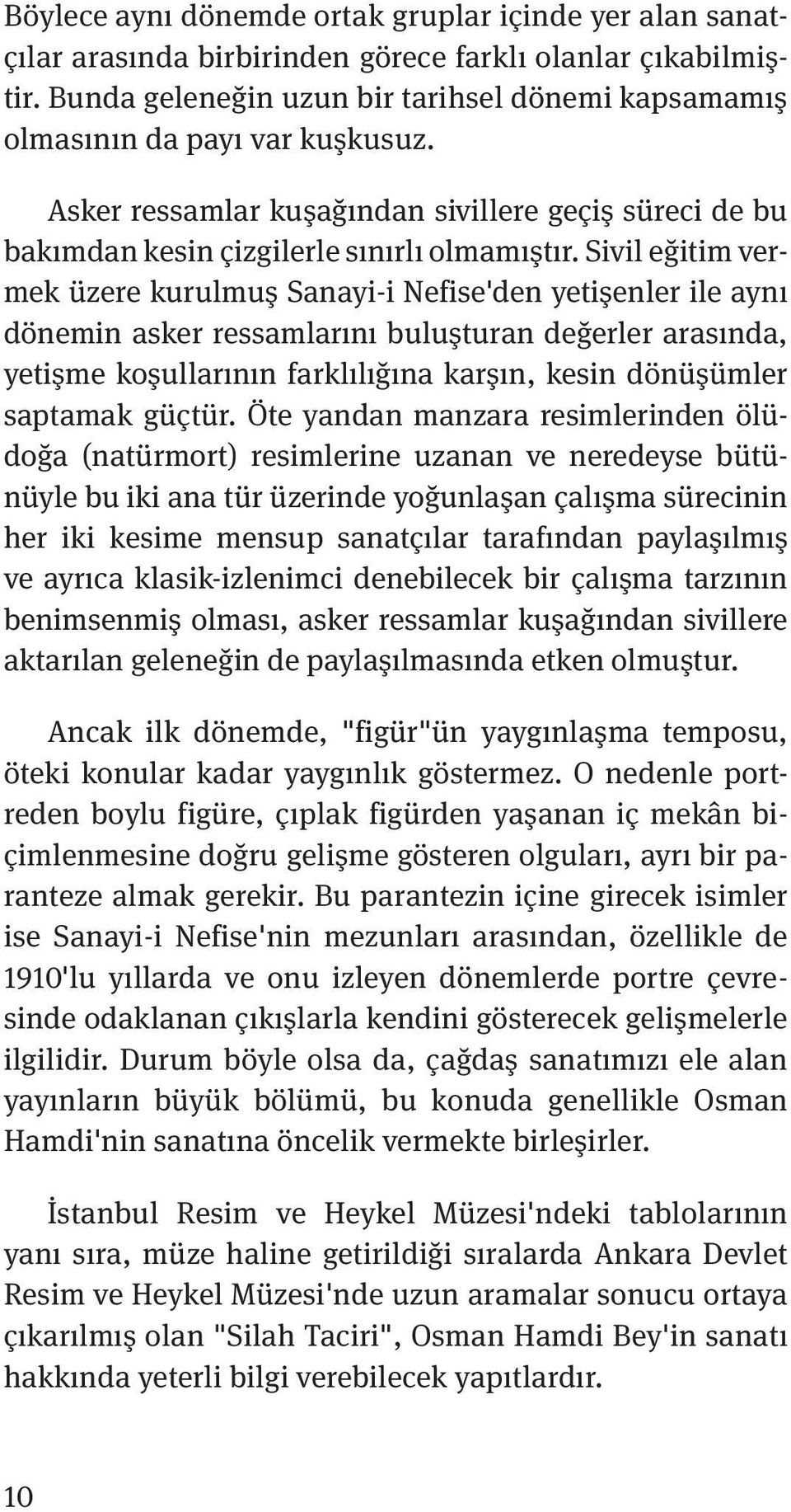 Sivil eğitim vermek üzere kurulmuş Sanayi-i Nefise'den yetişenler ile aynı dönemin asker ressamlarını buluşturan değerler arasında, yetişme koşullarının farklılığına karşın, kesin dönüşümler saptamak