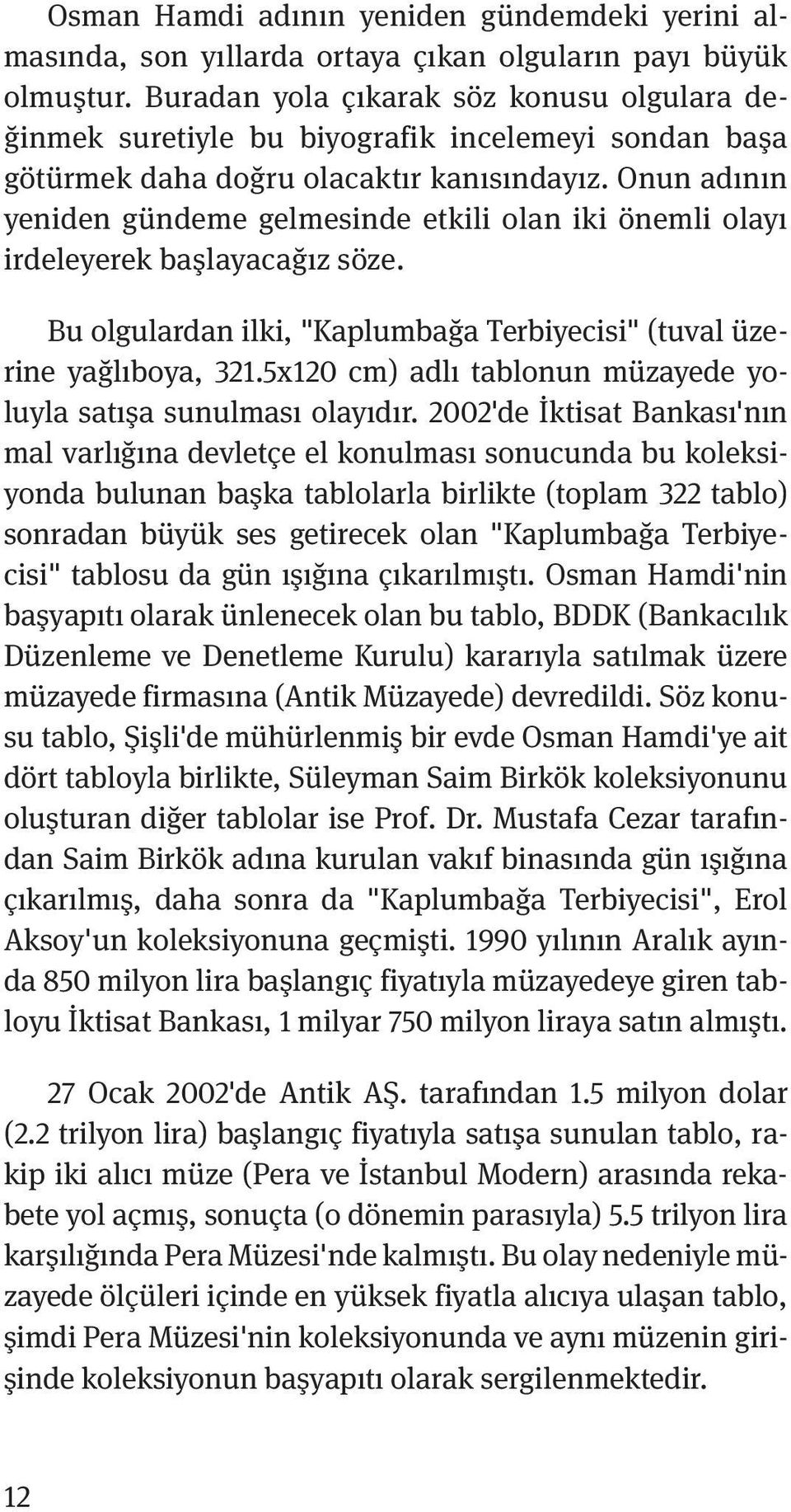 Onun adının yeniden gündeme gelmesinde etkili olan iki önemli olayı irdeleyerek başlayacağız söze. Bu olgulardan ilki, "Kaplumbağa Terbiyecisi" (tuval üzerine yağlıboya, 321.