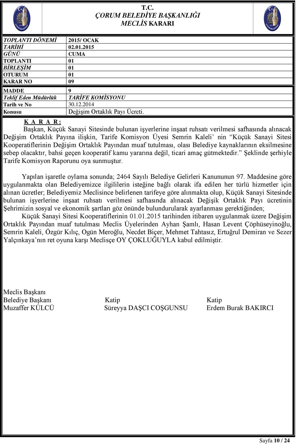 Kooperatiflerinin Değişim Ortaklık Payından muaf tutulması, olası Belediye kaynaklarının eksilmesine sebep olacaktır, bahsi geçen kooperatif kamu yararına değil, ticari amaç gütmektedir.