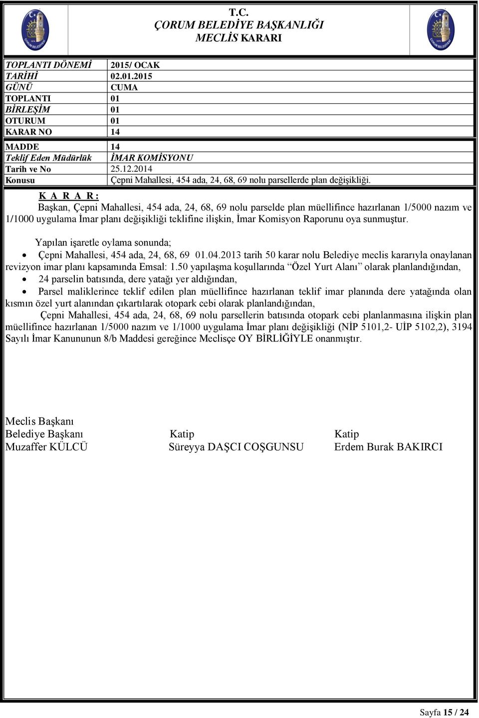 Yapılan işaretle oylama sonunda; Çepni Mahallesi, 454 ada, 24, 68, 69 01.04.2013 tarih 50 karar nolu Belediye meclis kararıyla onaylanan revizyon imar planı kapsamında Emsal: 1.