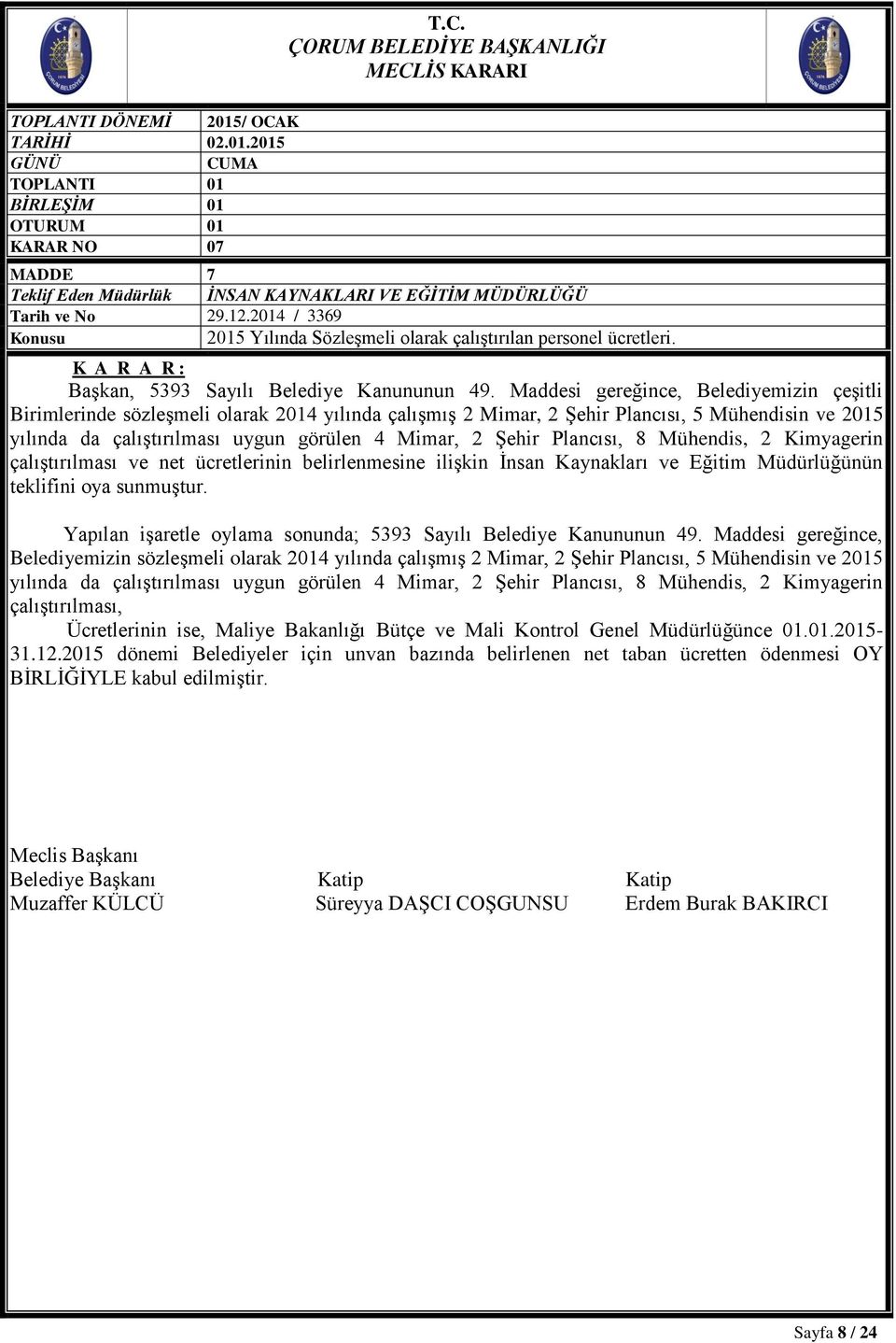 Maddesi gereğince, Belediyemizin çeşitli Birimlerinde sözleşmeli olarak 2014 yılında çalışmış 2 Mimar, 2 Şehir Plancısı, 5 Mühendisin ve 2015 yılında da çalıştırılması uygun görülen 4 Mimar, 2 Şehir