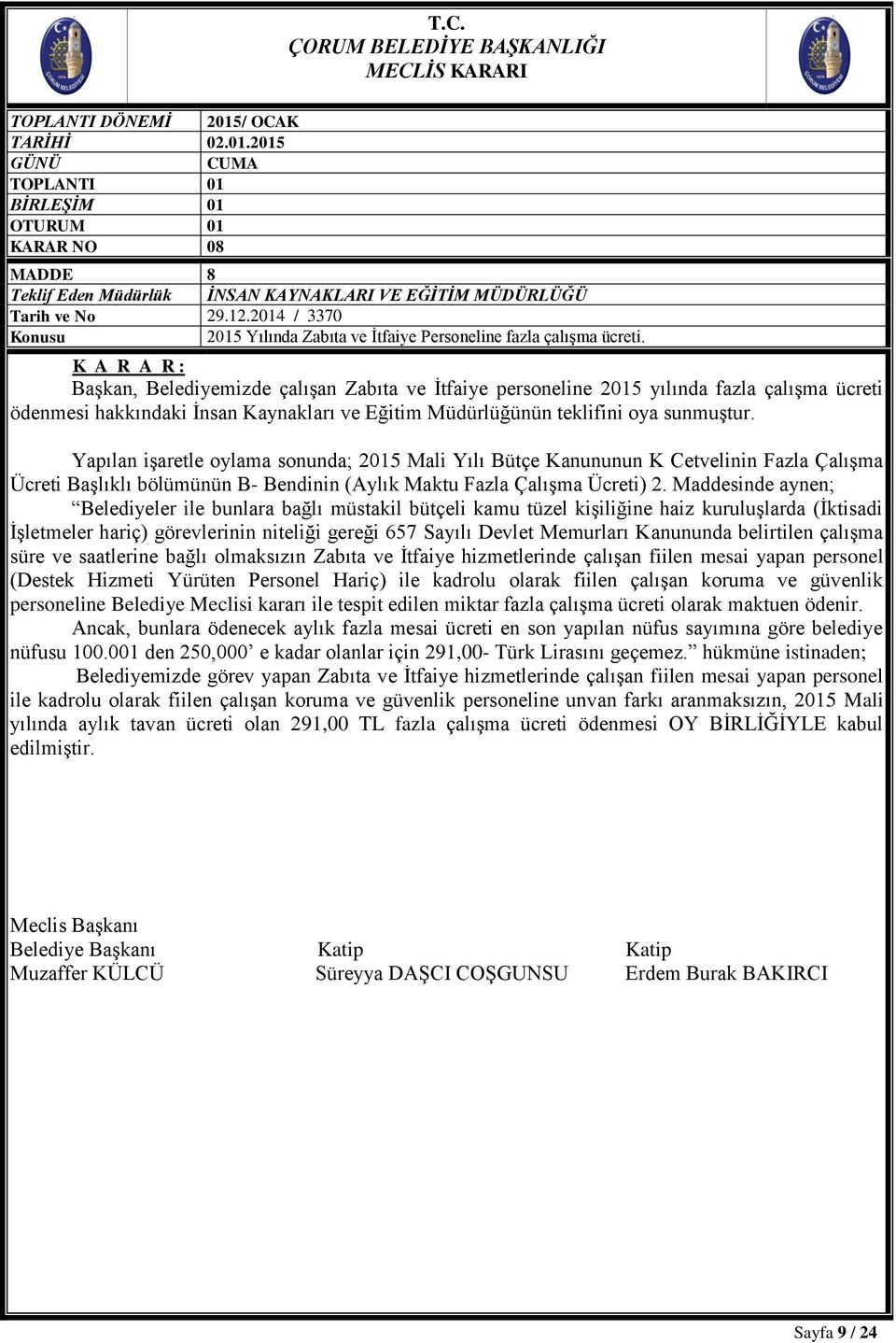 Yapılan işaretle oylama sonunda; 2015 Mali Yılı Bütçe Kanununun K Cetvelinin Fazla Çalışma Ücreti Başlıklı bölümünün B- Bendinin (Aylık Maktu Fazla Çalışma Ücreti) 2.