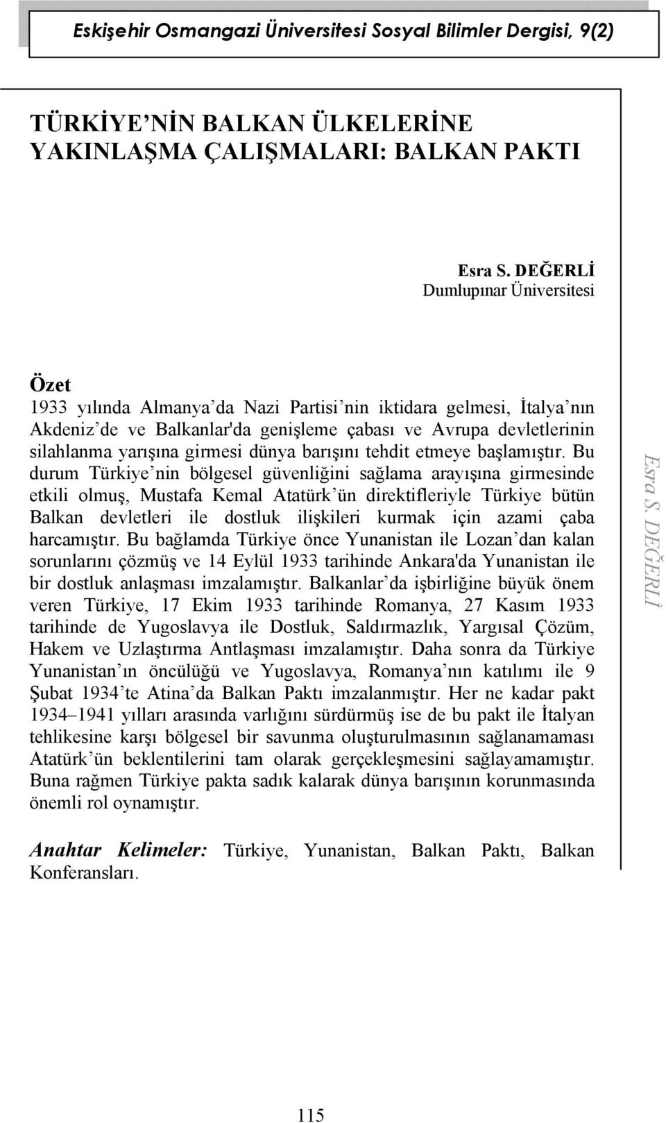 Bu durum Türkiye nin bölgesel güvenliğini sağlama arayışına girmesinde etkili olmuş, Mustafa Kemal Atatürk ün direktifleriyle Türkiye bütün Balkan devletleri ile dostluk ilişkileri kurmak için azami