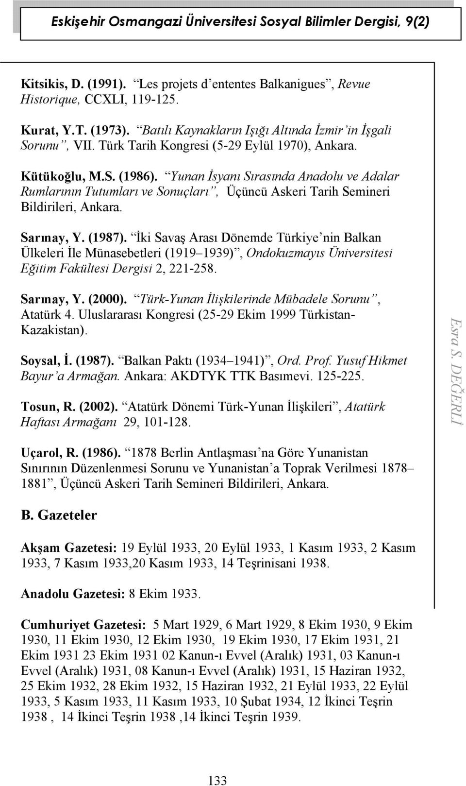 Sarınay, Y. (1987). İki Savaş Arası Dönemde Türkiye nin Balkan Ülkeleri İle Münasebetleri (1919 1939), Ondokuzmayıs Üniversitesi Eğitim Fakültesi Dergisi 2, 221-258. Sarınay, Y. (2000).