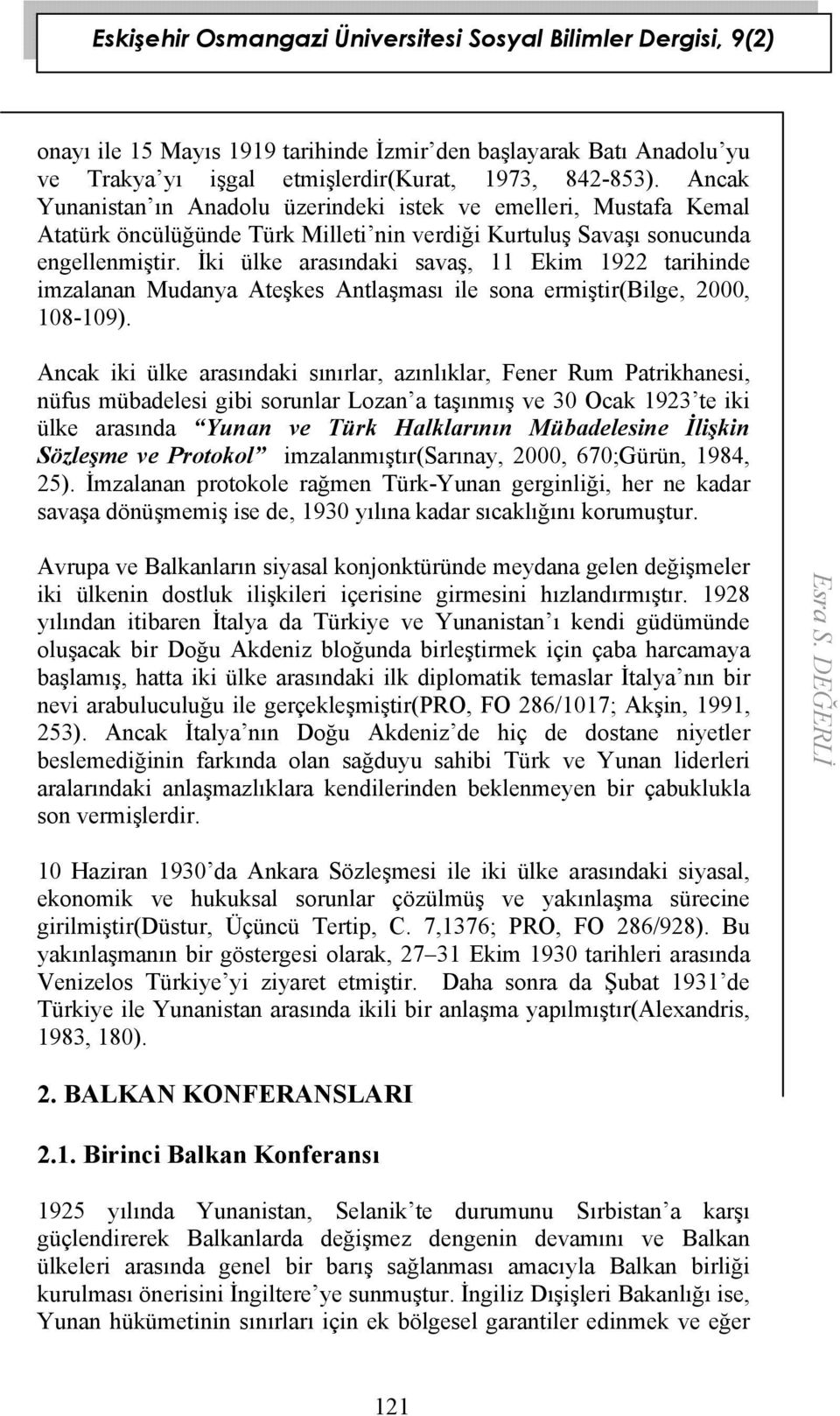 İki ülke arasındaki savaş, 11 Ekim 1922 tarihinde imzalanan Mudanya Ateşkes Antlaşması ile sona ermiştir(bilge, 2000, 108-109).