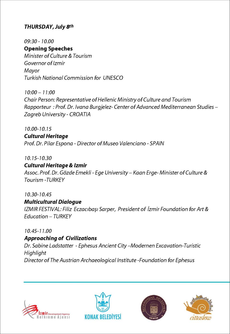 Rapporteur : Prof. Dr. Ivana Burgjelez- Center of Advanced Mediterranean Studies Zagreb University - CROATIA 10.00-10.15 Cultural Heritage Prof. Dr. Pilar Espona - Director of Museo Valenciano - SPAIN 10.