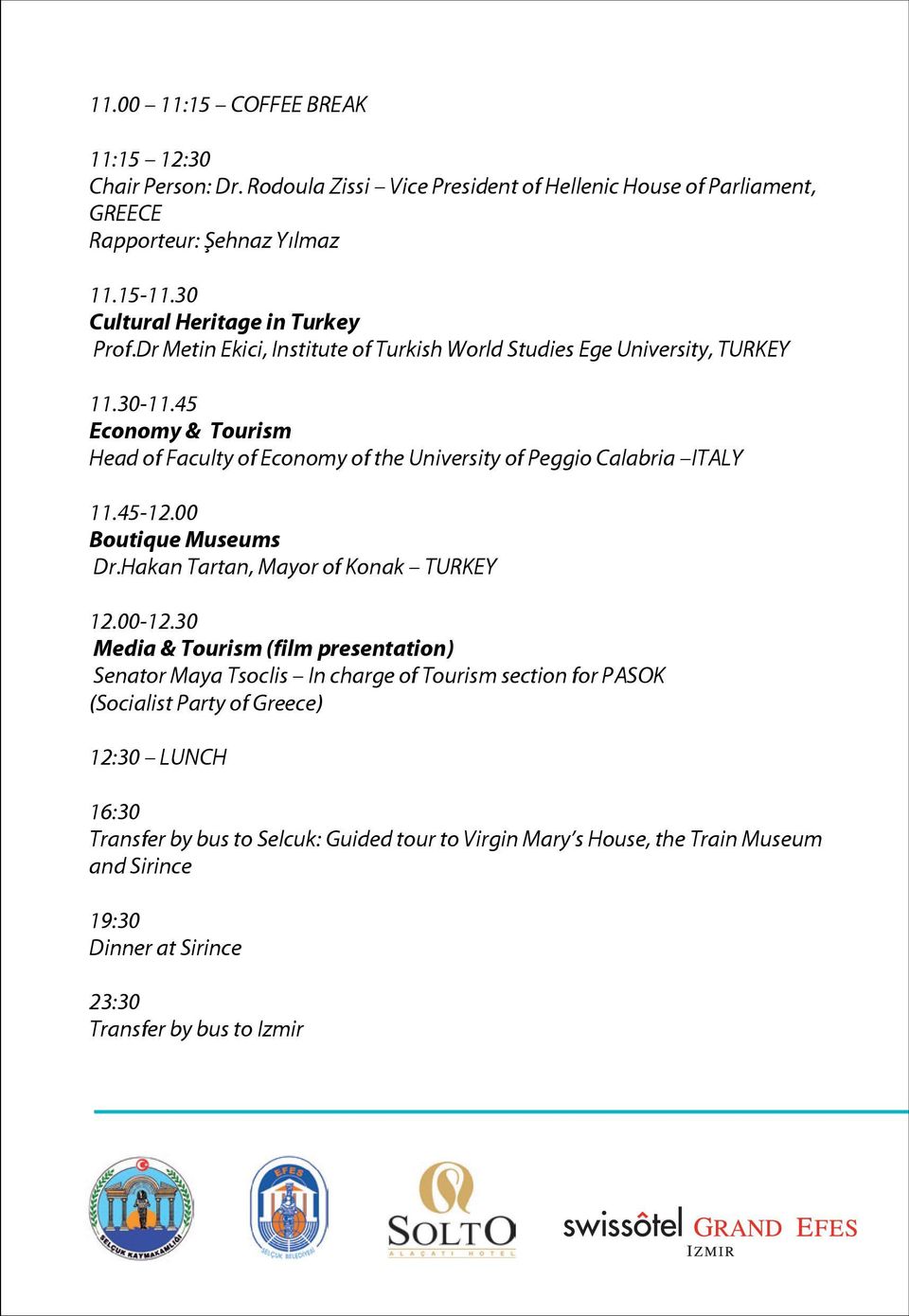 45 Economy & Tourism Head of Faculty of Economy of the University of Peggio Calabria ITALY 11.45-12.00 Boutique Museums Dr.Hakan Tartan, Mayor of Konak TURKEY 12.00-12.