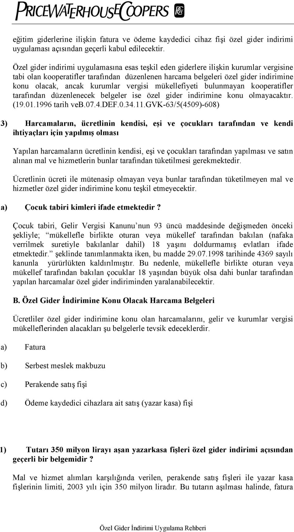 kurumlar vergisi mükellefiyeti bulunmayan kooperatifler tarafõndan düzenlenecek belgeler ise özel gider indirimine konu olmayacaktõr. (19.01.1996 tarih veb.07.4.def.0.34.11.