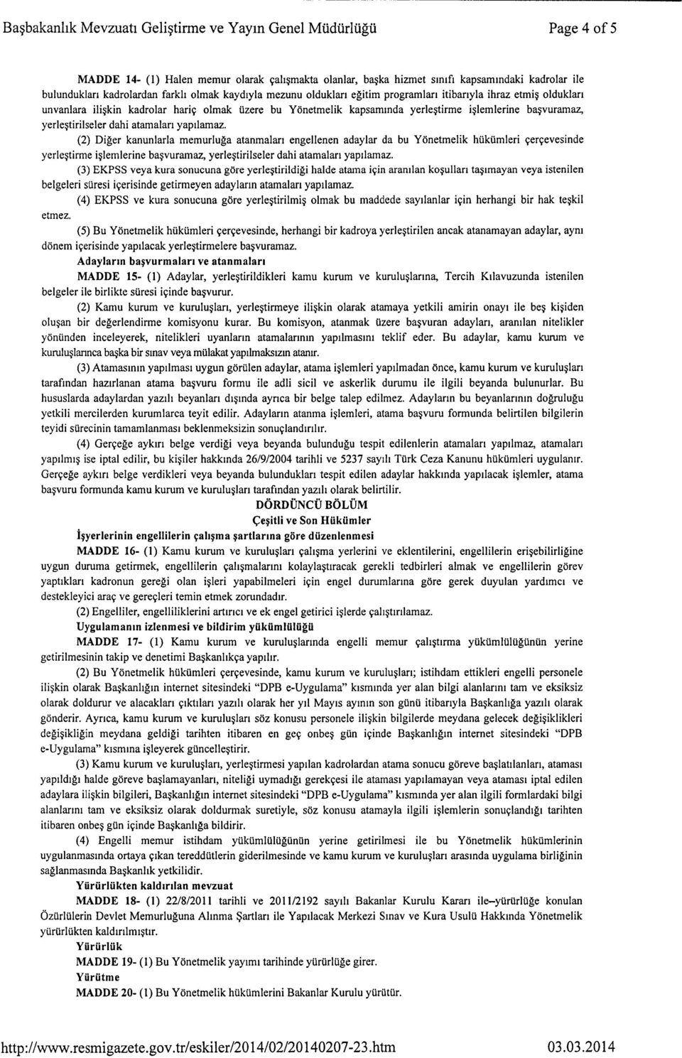 (2) Diger kanunlarla memurluga atanrnalan engellenen adaylar da bu Yonetmelik hukurnleri cercevesinde yerlestirme islemlerine basvuramaz, yerlestirilseler dahi atamalan yapilamaz.