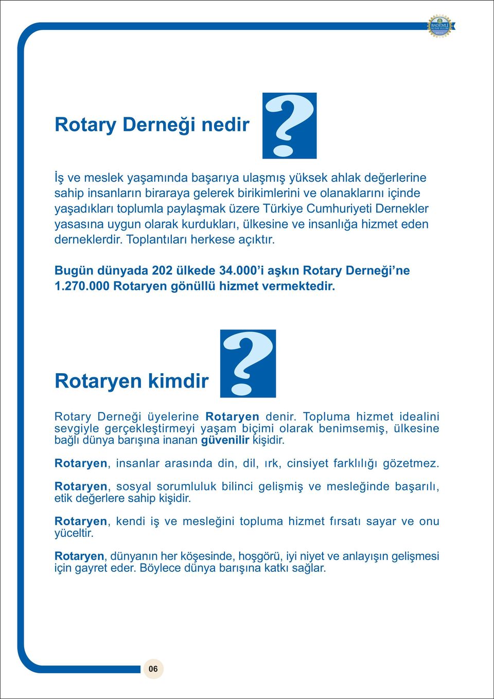 000 i aþkýn Rotary Derneði ne 1.270.000 Rotaryen gönüllü hizmet vermektedir. Rotaryen kimdir Rotary Derneði üyelerine Rotaryen denir.