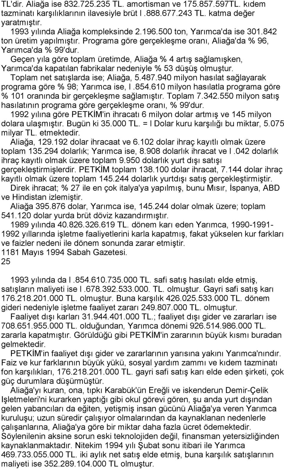 Geçen yõla göre toplam üretimde, Aliağa % 4 artõş sağlamõşken, Yarõmca'da kapatõlan fabrikalar nedeniyle % 53 düşüş olmuştur. Toplam net satõşlarda ise; Aliağa, 5.487.