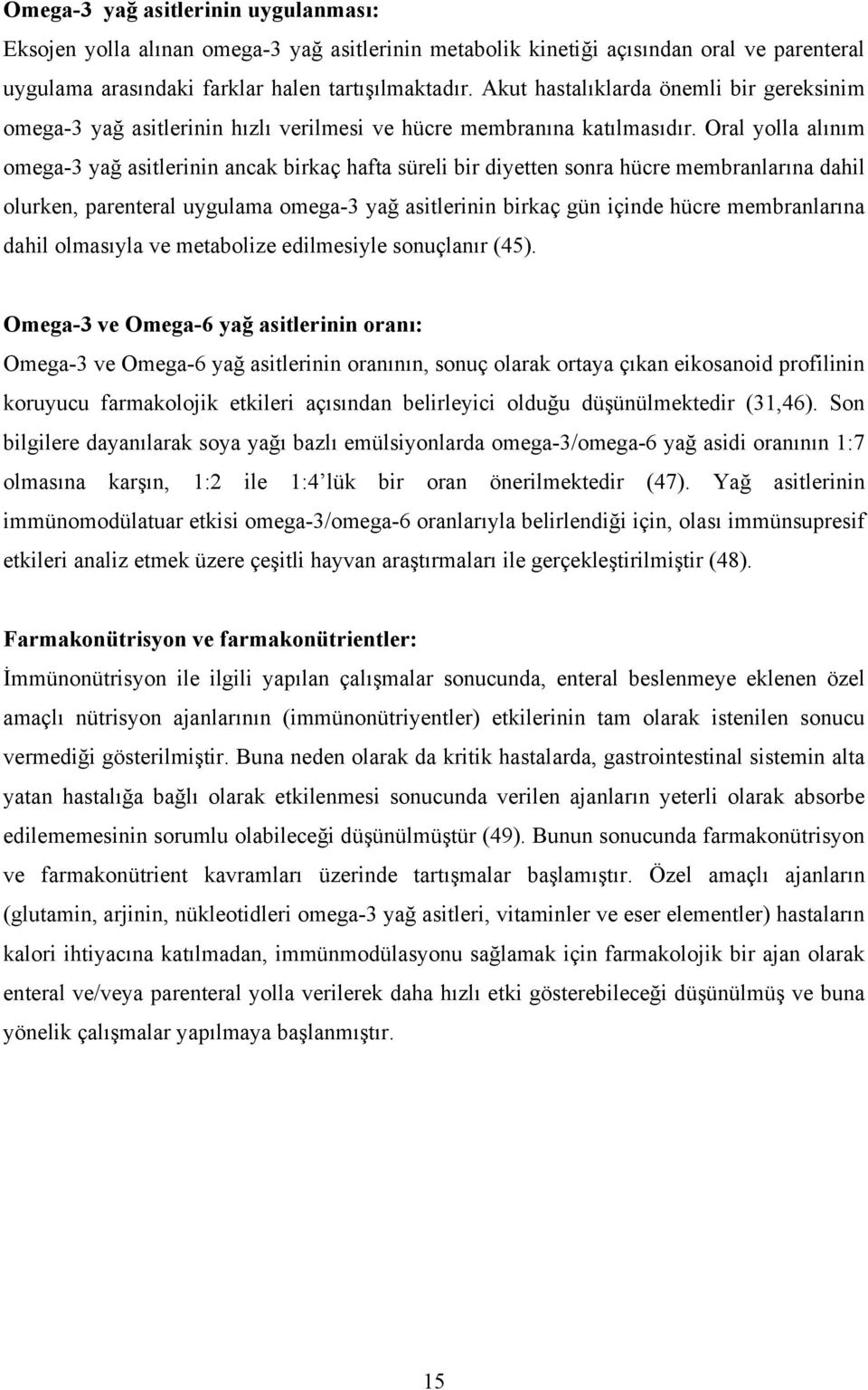 Oral yolla alınım omega-3 yağ asitlerinin ancak birkaç hafta süreli bir diyetten sonra hücre membranlarına dahil olurken, parenteral uygulama omega-3 yağ asitlerinin birkaç gün içinde hücre