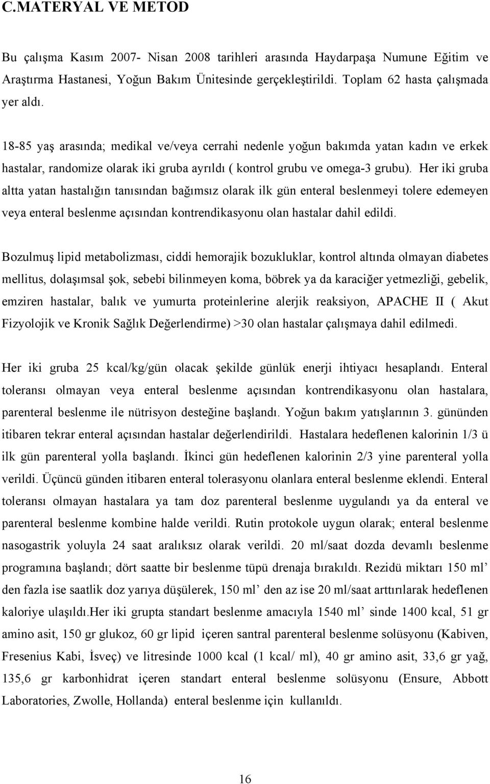 Her iki gruba altta yatan hastalığın tanısından bağımsız olarak ilk gün enteral beslenmeyi tolere edemeyen veya enteral beslenme açısından kontrendikasyonu olan hastalar dahil edildi.