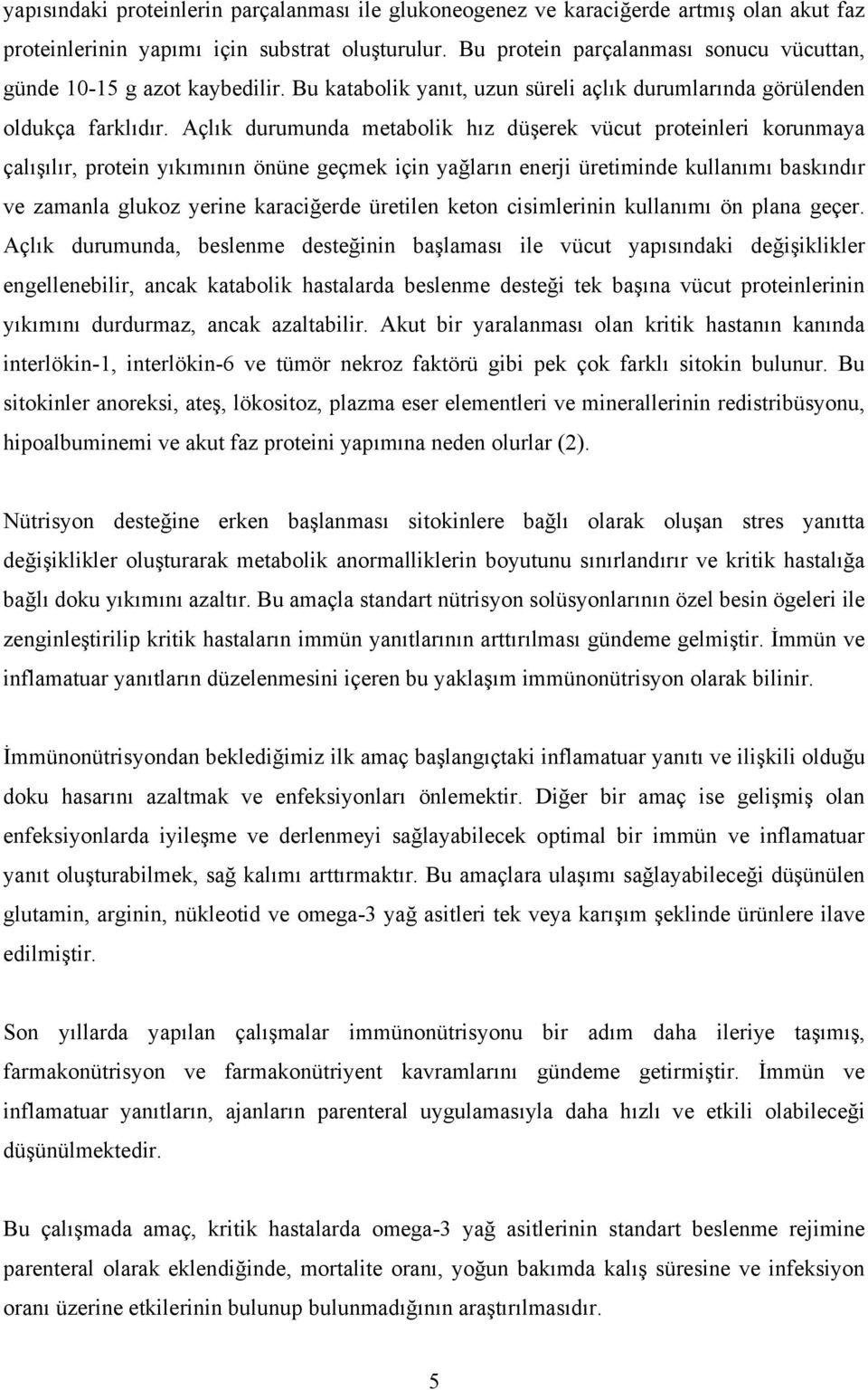 Açlık durumunda metabolik hız düşerek vücut proteinleri korunmaya çalışılır, protein yıkımının önüne geçmek için yağların enerji üretiminde kullanımı baskındır ve zamanla glukoz yerine karaciğerde