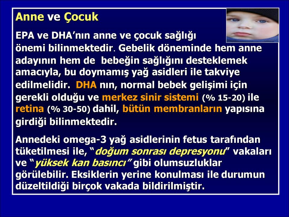 DHA nın, normal bebek geliģimi için gerekli olduğu ve merkez sinir sistemi (% 15-20) ile retina (% 30-50) dahil, bütün membranların yapısına girdiği